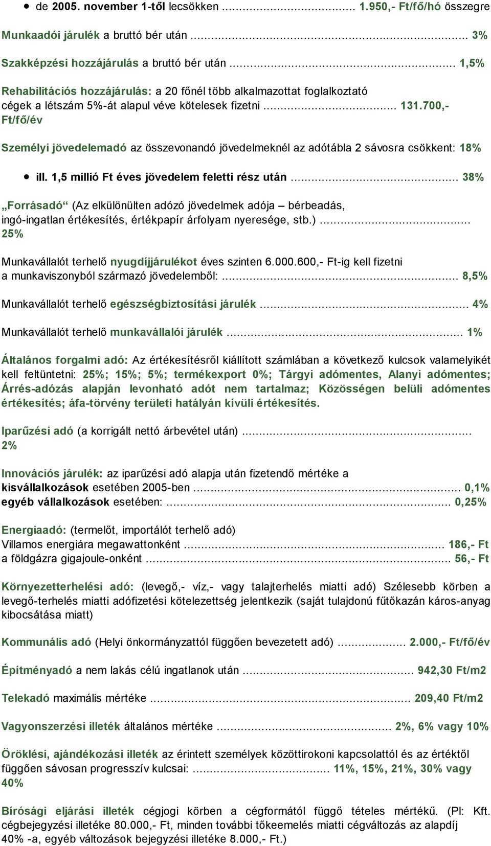 700,- Ft/fı/év Személyi jövedelemadó az összevonandó jövedelmeknél az adótábla 2 sávosra csökkent: 18% ill. 1,5 millió Ft éves jövedelem feletti rész után.