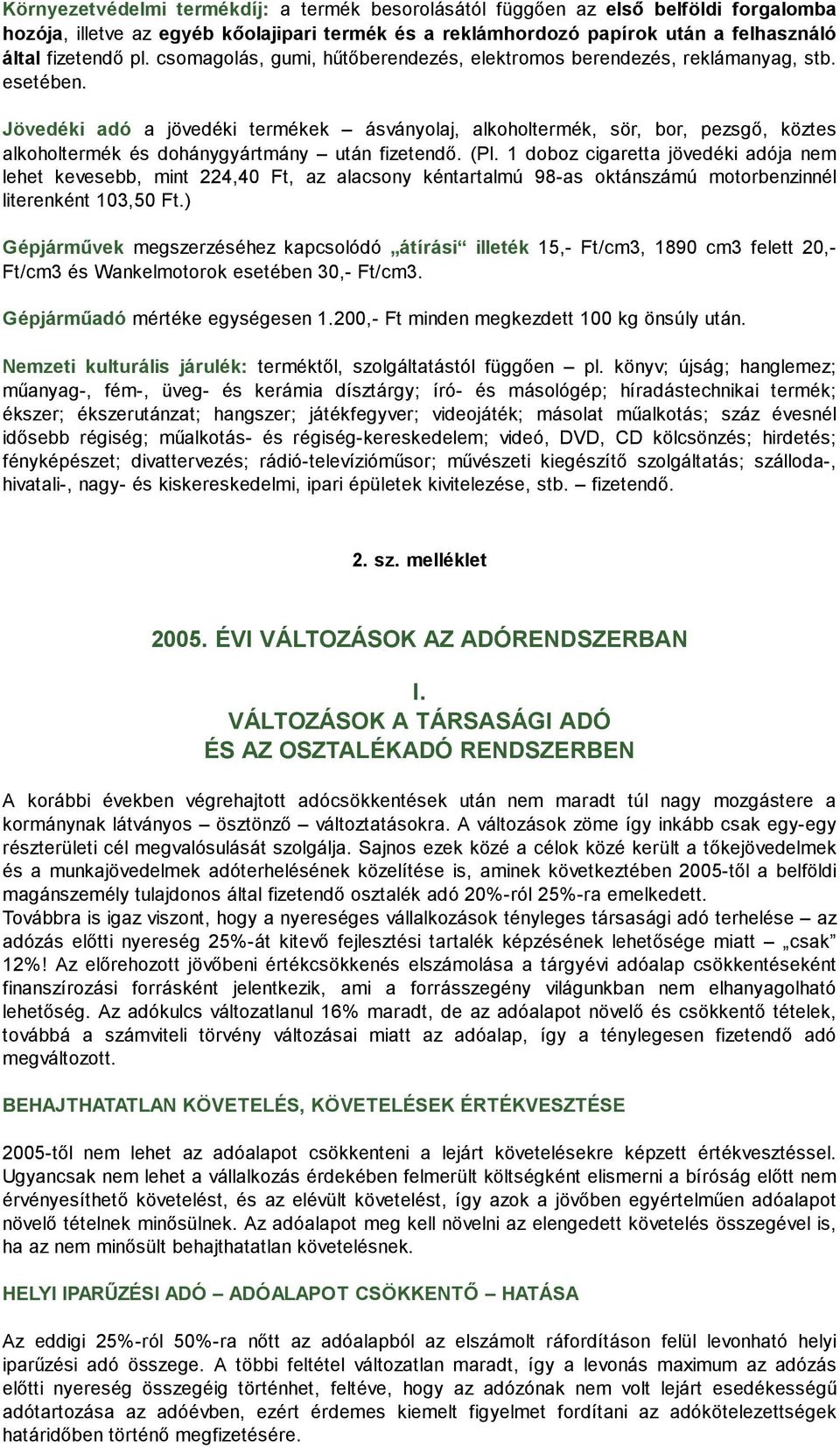 Jövedéki adó a jövedéki termékek ásványolaj, alkoholtermék, sör, bor, pezsgı, köztes alkoholtermék és dohánygyártmány után fizetendı. (Pl.