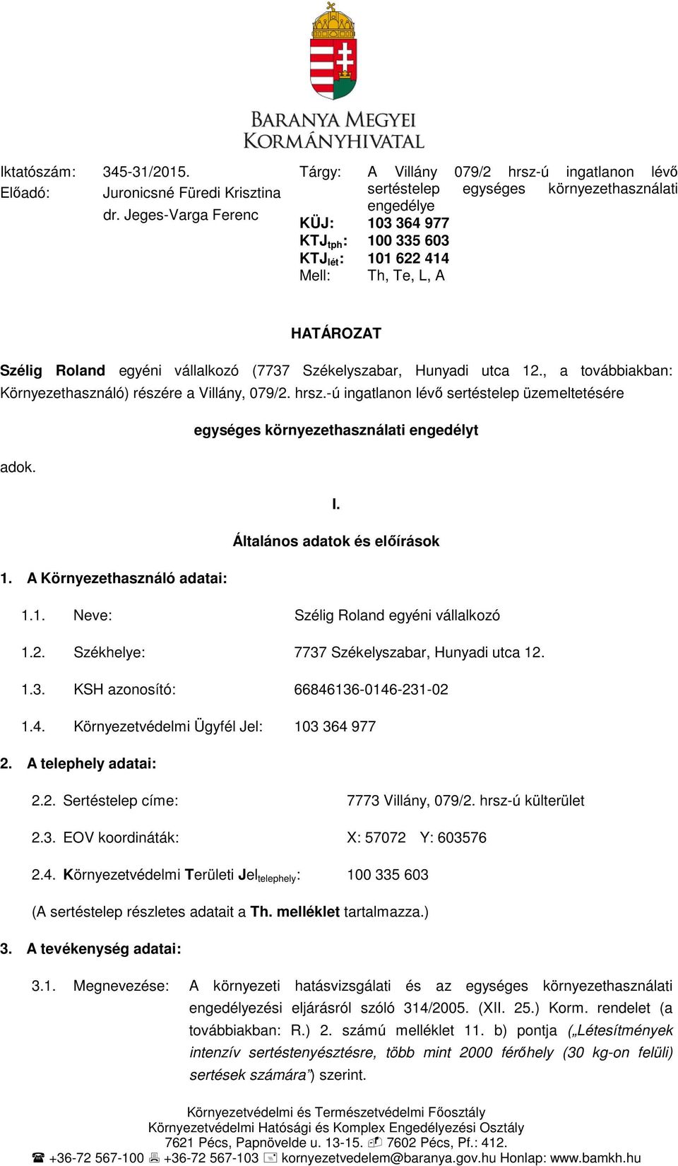 HATÁROZAT Szélig Roland egyéni vállalkozó (7737 Székelyszabar, Hunyadi utca 12., a továbbiakban: Környezethasználó) részére a Villány, 079/2. hrsz.