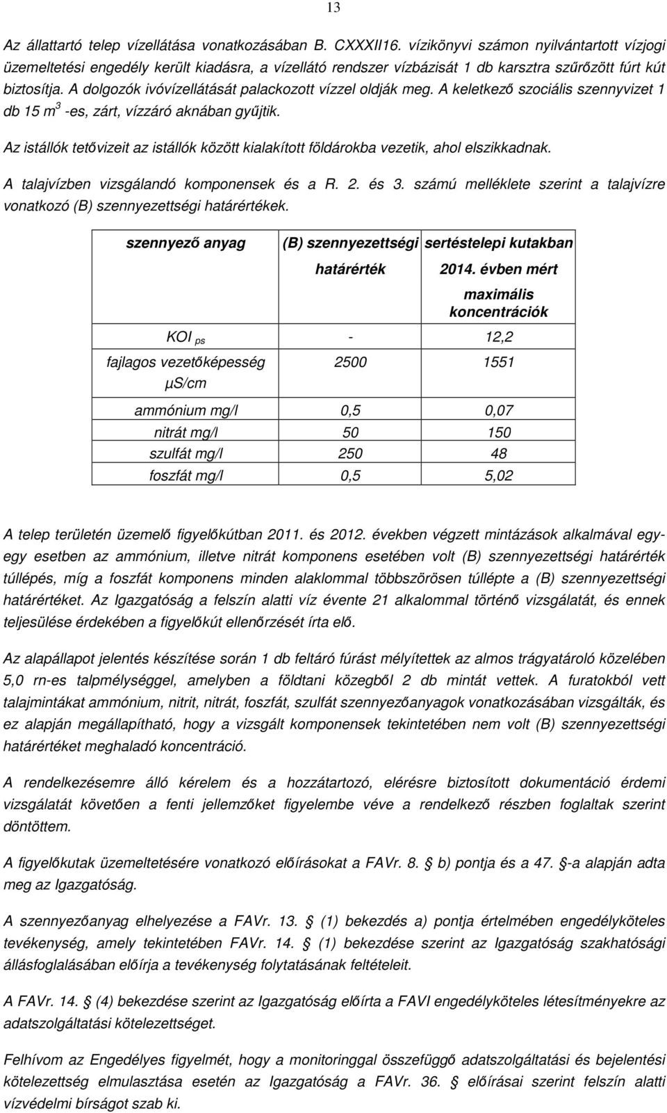 A dolgozók ivóvízellátását palackozott vízzel oldják meg. A keletkező szociális szennyvizet 1 db 15 m 3 -es, zárt, vízzáró aknában gyűjtik.