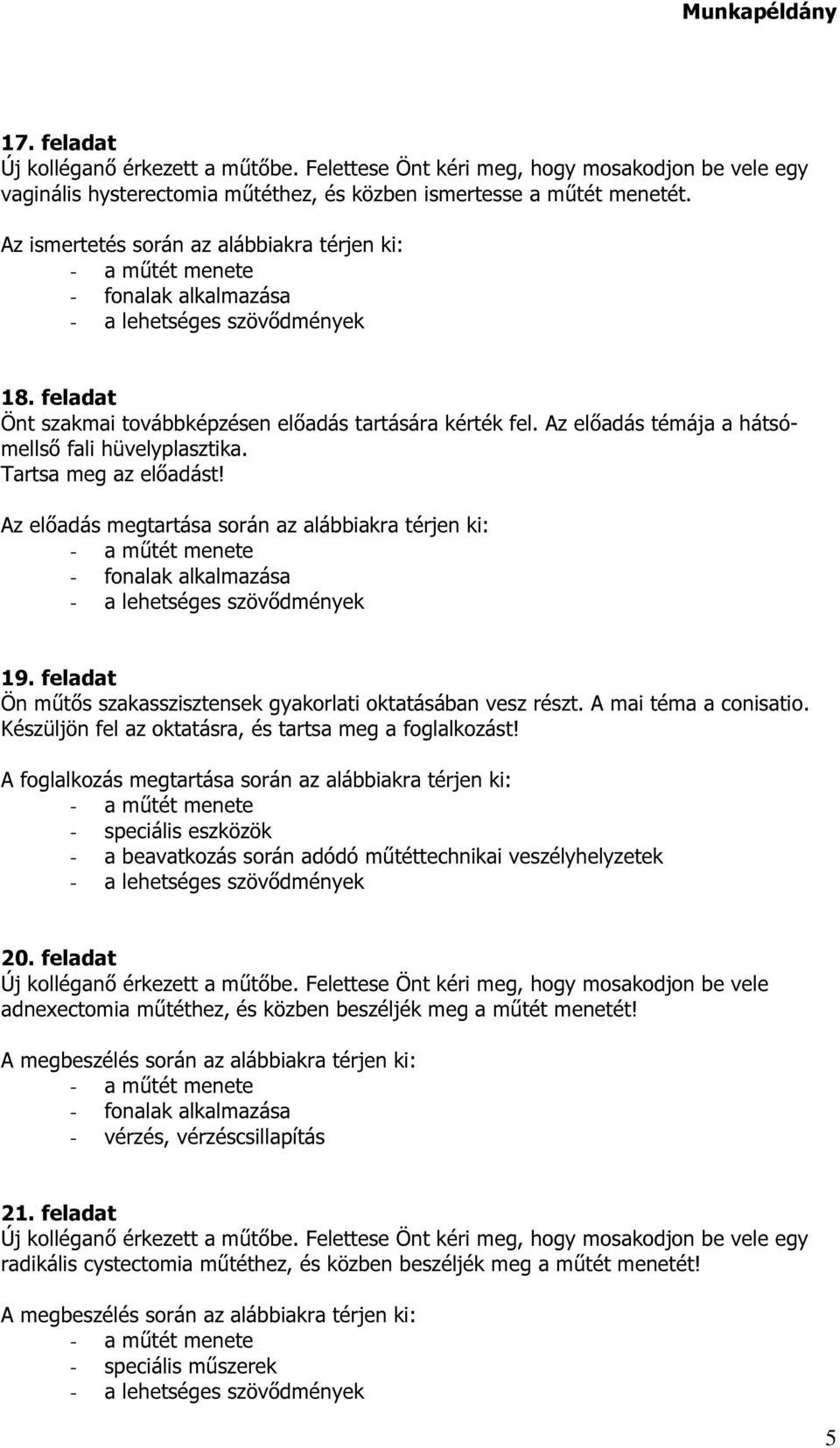 Az előadás megtartása során az alábbiakra térjen ki: - fonalak alkalmazása 19. feladat Ön műtős szakasszisztensek gyakorlati oktatásában vesz részt. A mai téma a conisatio.