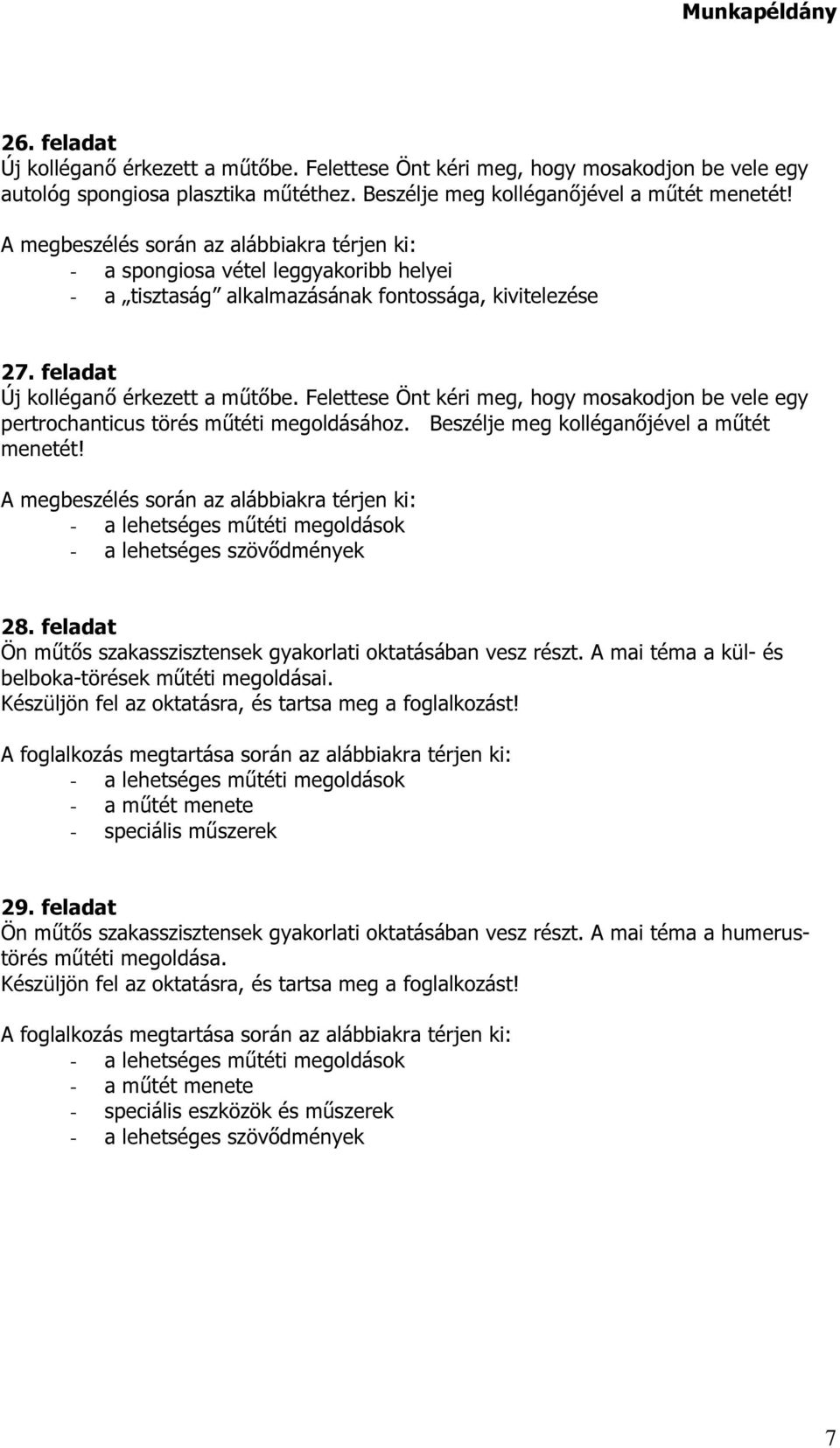 A mai téma a kül- és belboka-törések műtéti megoldásai. Készüljön fel az oktatásra, és tartsa meg a foglalkozást! A foglalkozás megtartása során az alábbiakra térjen ki: - speciális műszerek 29.