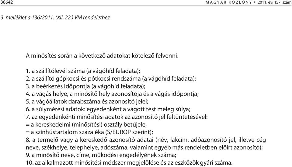 a vágóállatok darabszáma és azonosító jelei; 6. a súlymérési adatok: egyedenként a vágott test meleg súlya; 7.