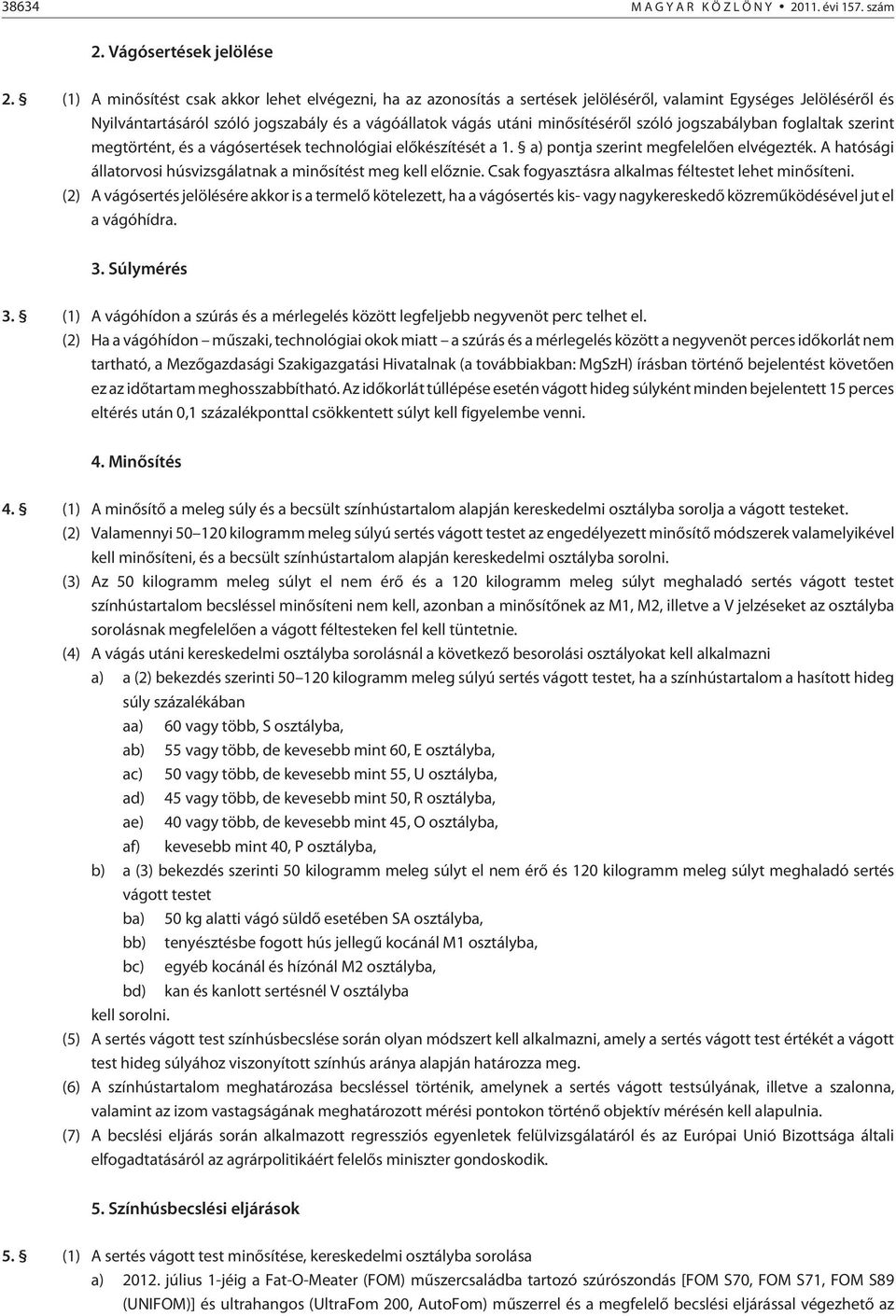 szóló jogszabályban foglaltak szerint megtörtént, és a vágósertések technológiai elõkészítését a 1. a) pontja szerint megfelelõen elvégezték.