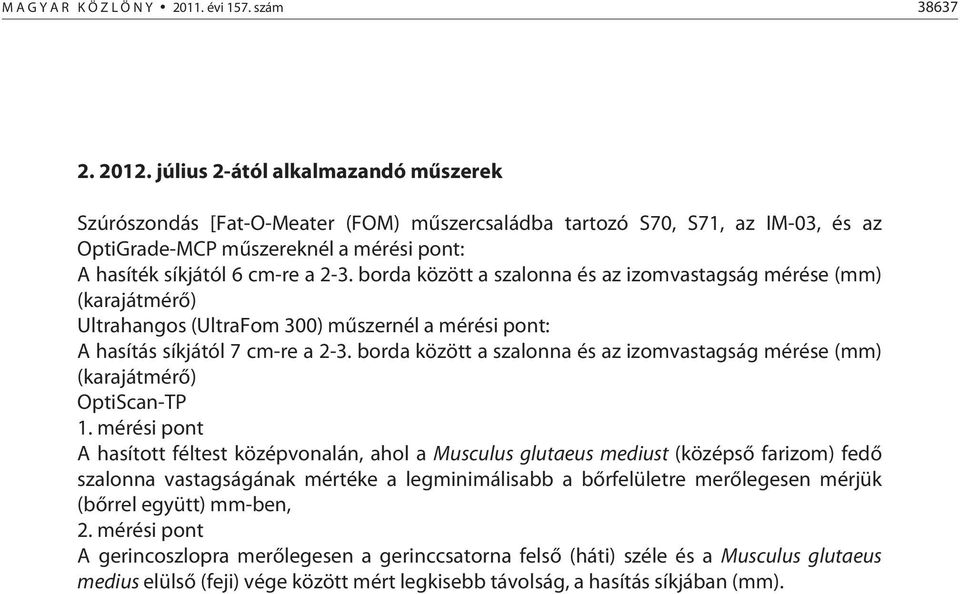 borda között a szalonna és az izomvastagság mérése (mm) (karajátmérő) Ultrahangos (UltraFom 300) műszernél a mérési pont: A hasítás síkjától 7 cm-re a 2-3.