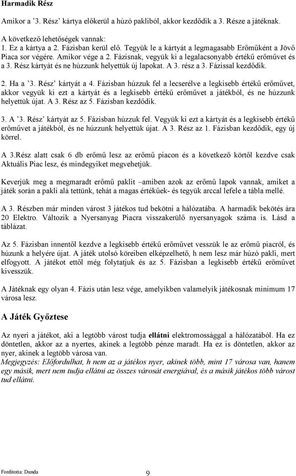 Fbn k dőd k, ú kö. A 3. R k6db őmű őműp on köv k őkö ők dv k Aku P, mndk mvhük. K v ükm m m d őműp k mbn ok őmű pokv nn k, m k k on pk ünk, h m kű k- ük f b m. A 3. Rbn m mndn vo 3 ko ud bkön hób.