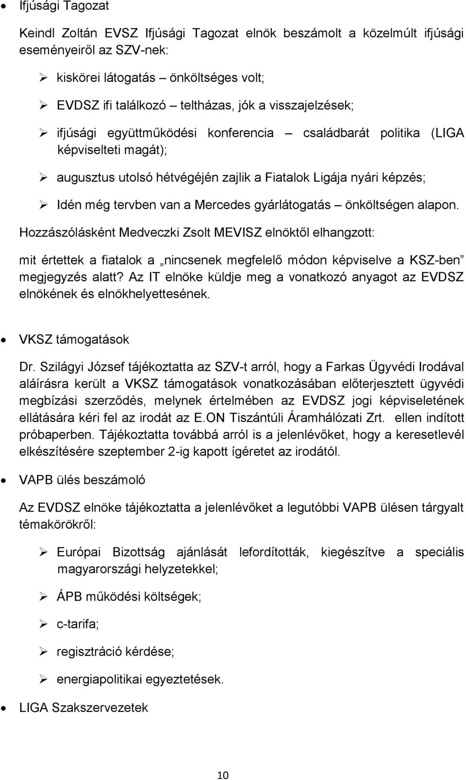 gyárlátogatás önköltségen alapon. Hozzászólásként Medveczki Zsolt MEVISZ elnöktől elhangzott: mit értettek a fiatalok a nincsenek megfelelő módon képviselve a KSZ-ben megjegyzés alatt?