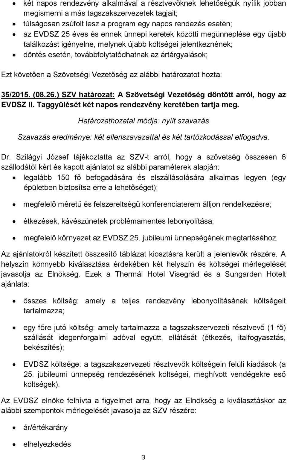 Vezetőség az alábbi határozatot hozta: 35/2015. (08.26.) SZV határozat: A Szövetségi Vezetőség döntött arról, hogy az EVDSZ II. Taggyűlését két napos rendezvény keretében tartja meg.