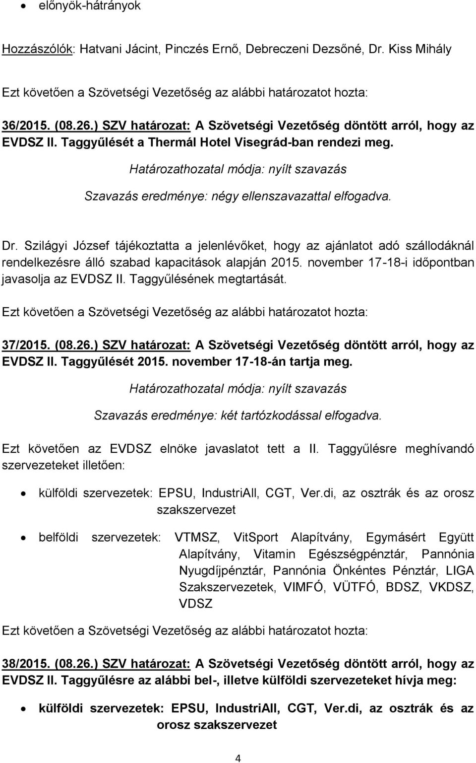 Határozathozatal módja: nyílt szavazás Szavazás eredménye: négy ellenszavazattal elfogadva. Dr.