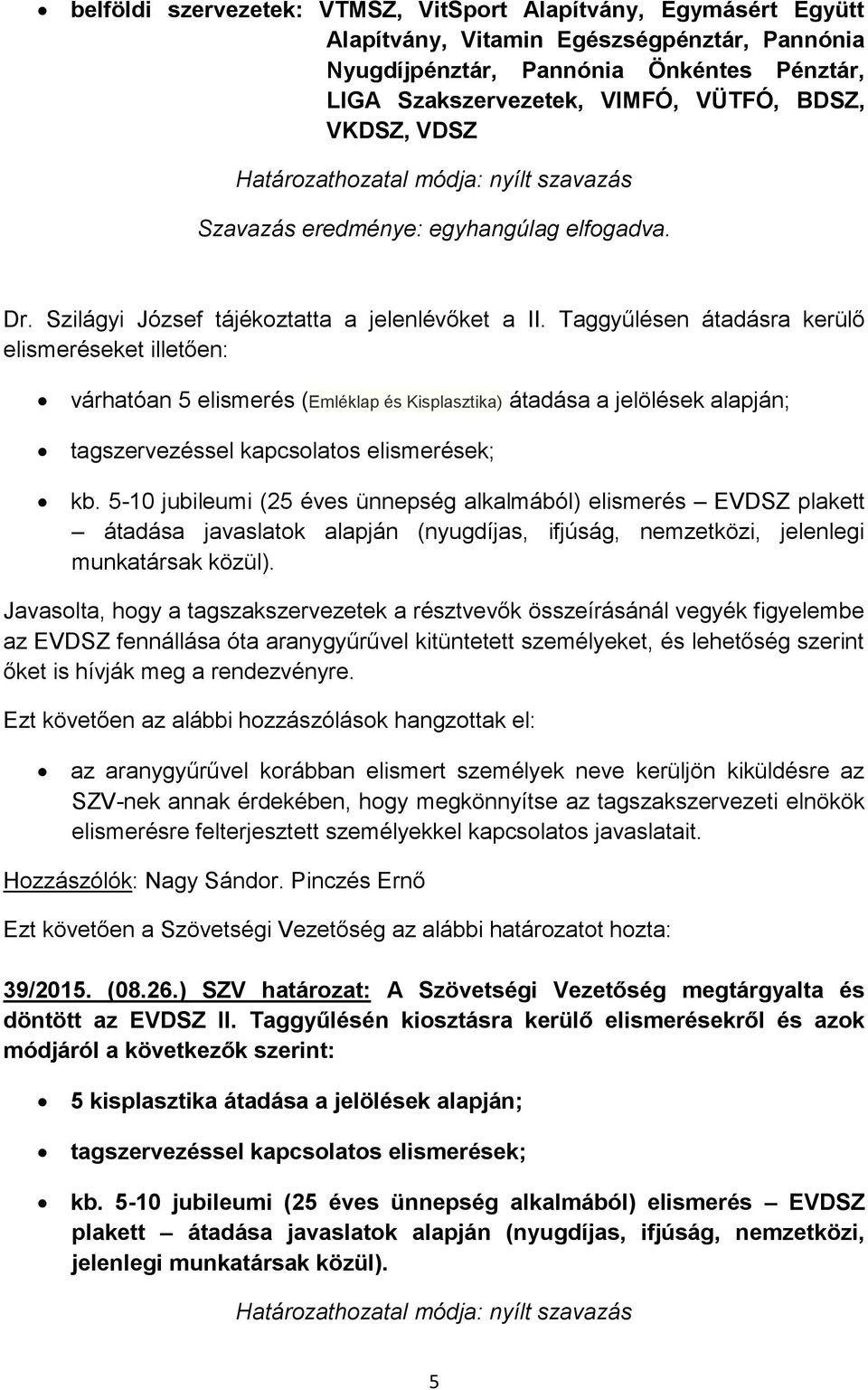 Taggyűlésen átadásra kerülő elismeréseket illetően: várhatóan 5 elismerés (Emléklap és Kisplasztika) átadása a jelölések alapján; tagszervezéssel kapcsolatos elismerések; kb.