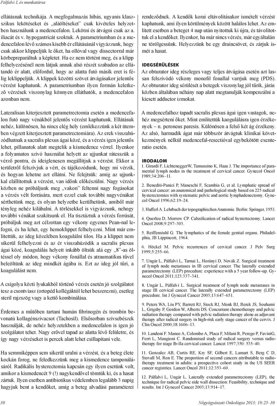 A parametriumban és a medencefalon lévő számos kisebb ér ellátásánál vigyázzunk, hogy csak akkor klippeljük le őket, ha ollóval vagy dissectorral már körbepreparáltuk a képletet.