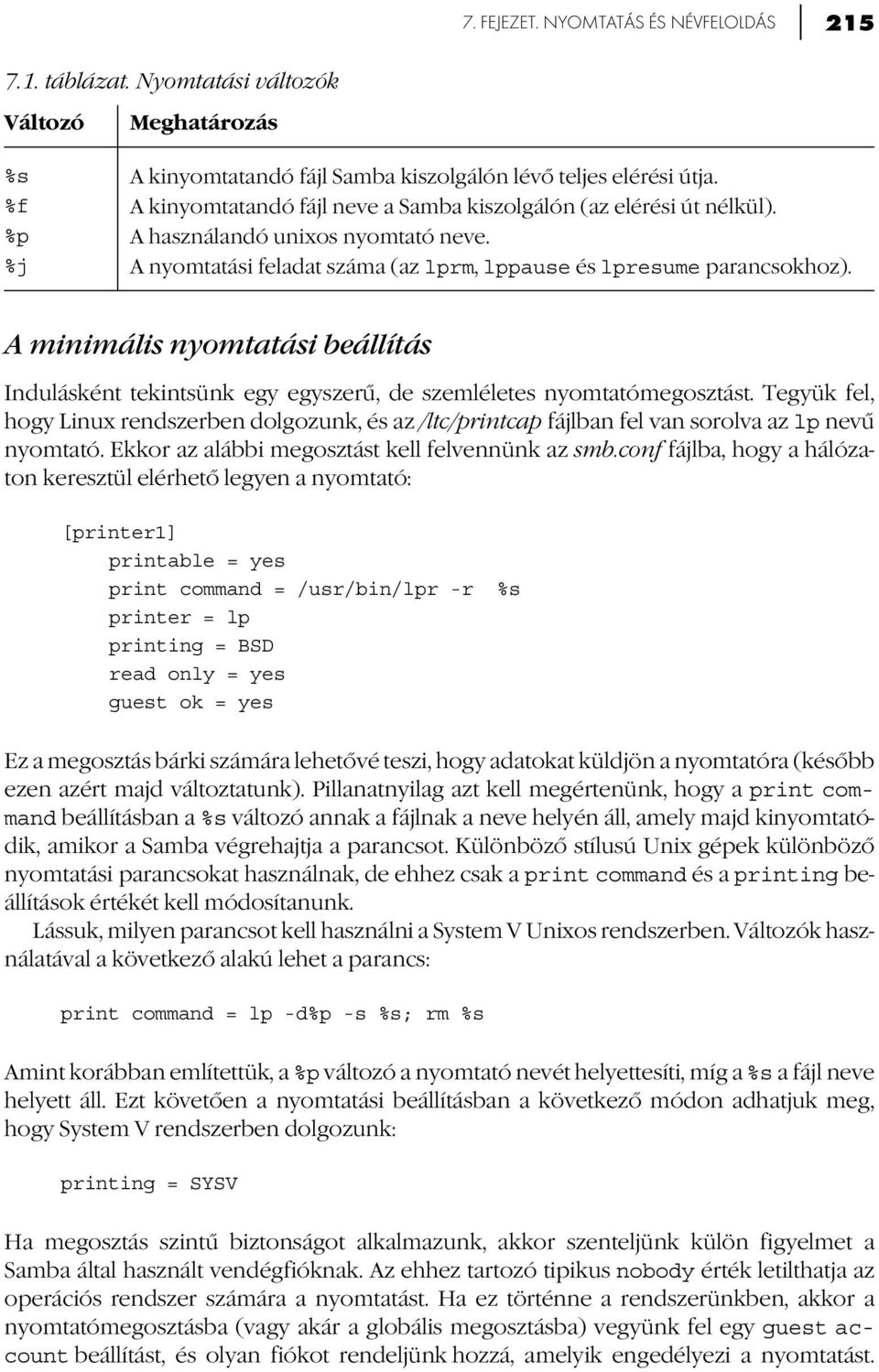 A minimális nyomtatási beállítás Indulásként tekintsünk egy egyszerű, de szemléletes nyomtatómegosztást.