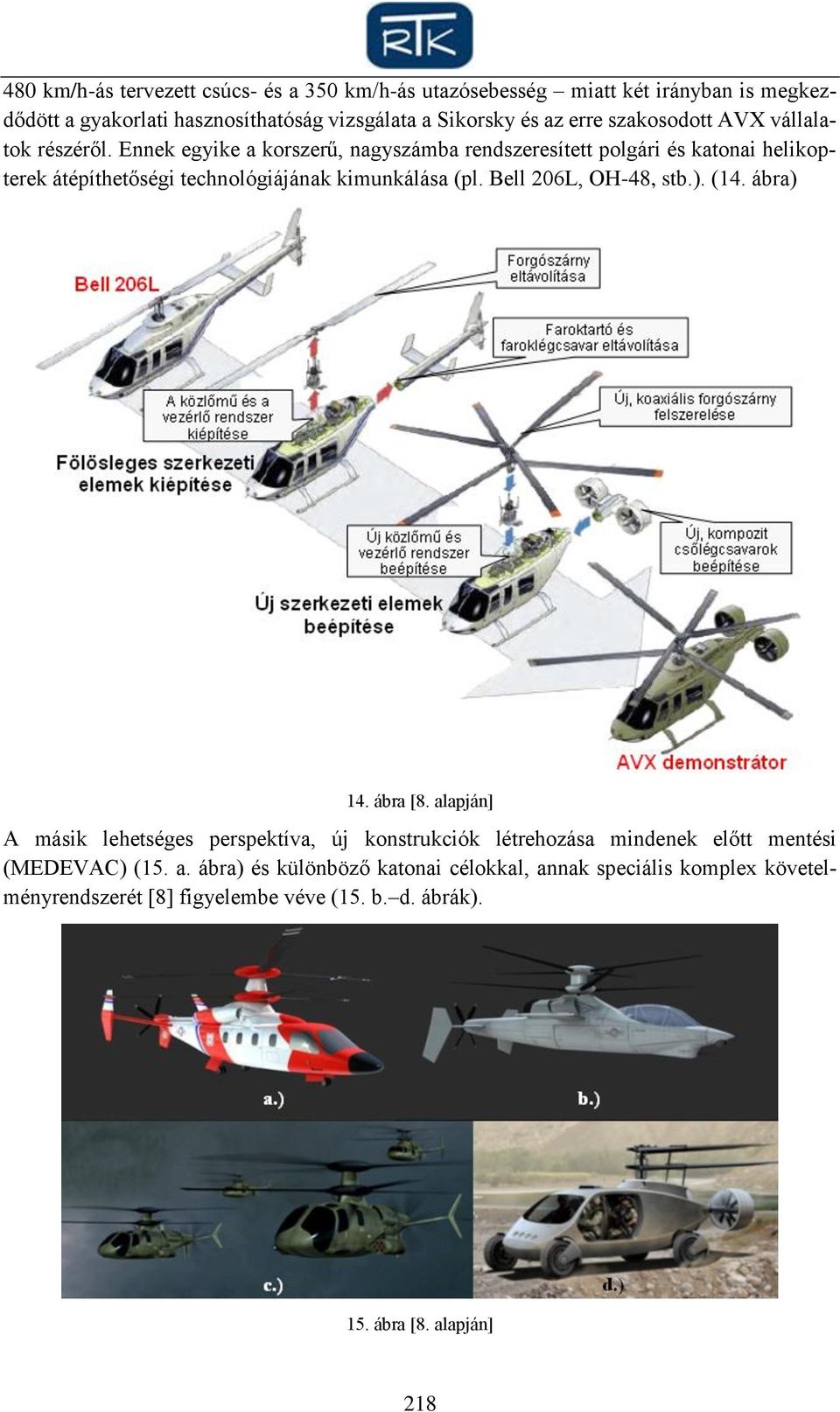 Ennek egyike a korszerű, nagyszámba rendszeresített polgári és katonai helikopterek átépíthetőségi technológiájának kimunkálása (pl. Bell 206L, OH-48, stb.).
