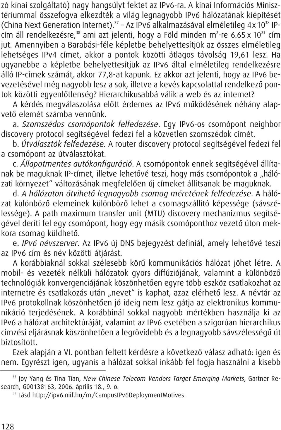 Amennyiben a Barabási-féle képletbe behelyettesítjük az összes elméletileg lehetséges IPv4 címet, akkor a pontok közötti átlagos távolság 19,61 lesz.