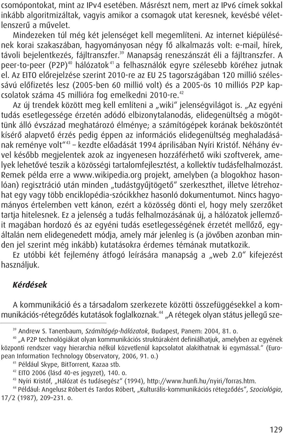 39 Manapság reneszánszát éli a fájltranszfer. A peer-to-peer (P2P) 40 hálózatok 41 a felhasználók egyre szélesebb köréhez jutnak el.