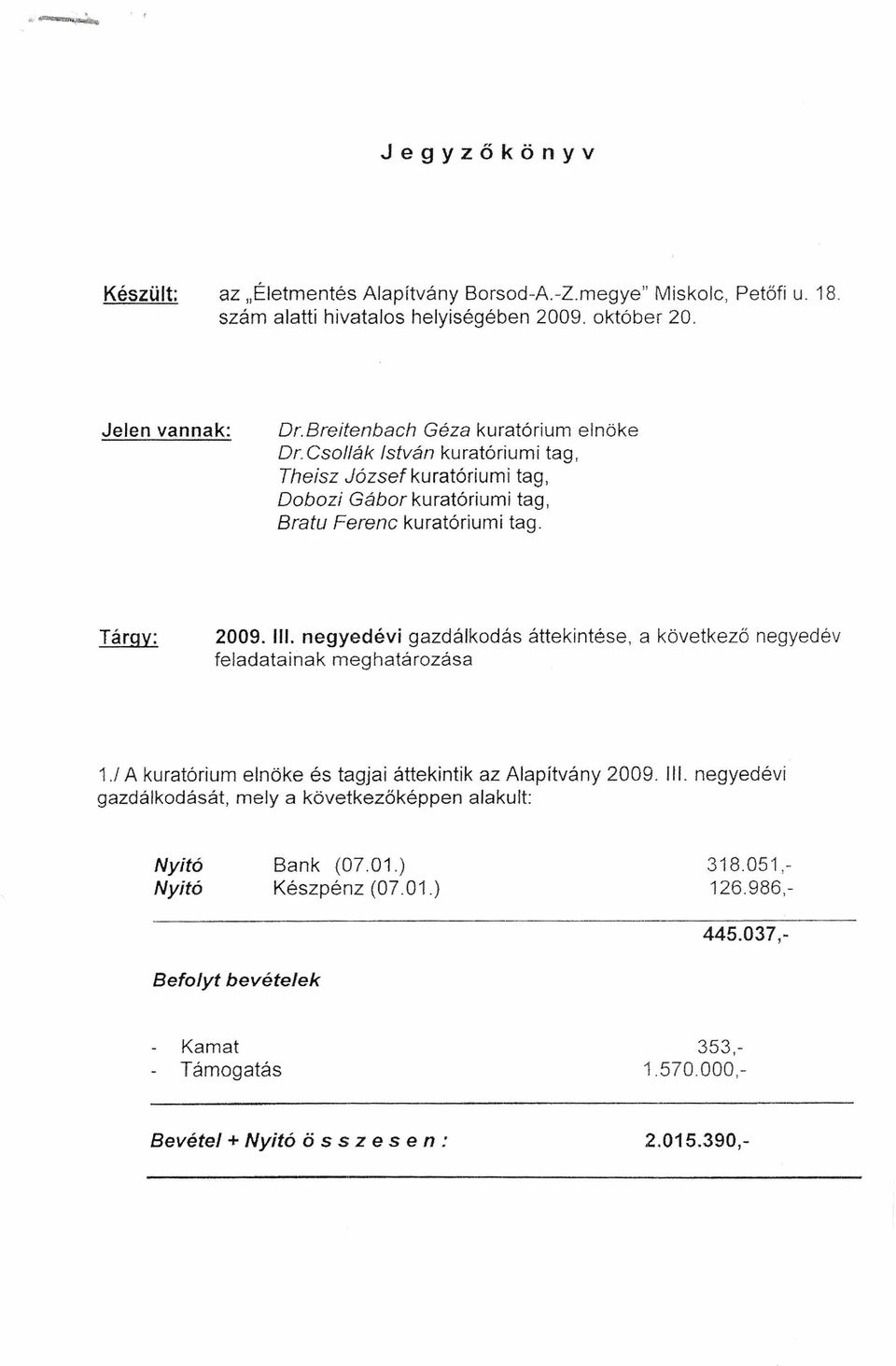 negyedévi gazdálkodás áttekintése, a következő negyedév feladatainak meghatározása 1./ A kuratórium elnöke és tagjai áttekintik az Alapítvány 2009. Ill.