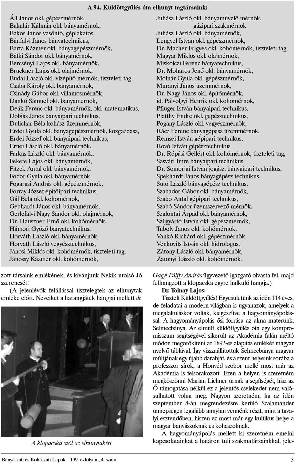 bányamérnök,okl.matematikus, DóbiásJánosbányaiparitechnikus, DulicharBéla kohász üzemmérnök, ErdeiGyulaokl.bányagépészmérnök,közgazdász, ErdeiJózsefokl.bányaiparitechnikus, ErneiLászlóokl.