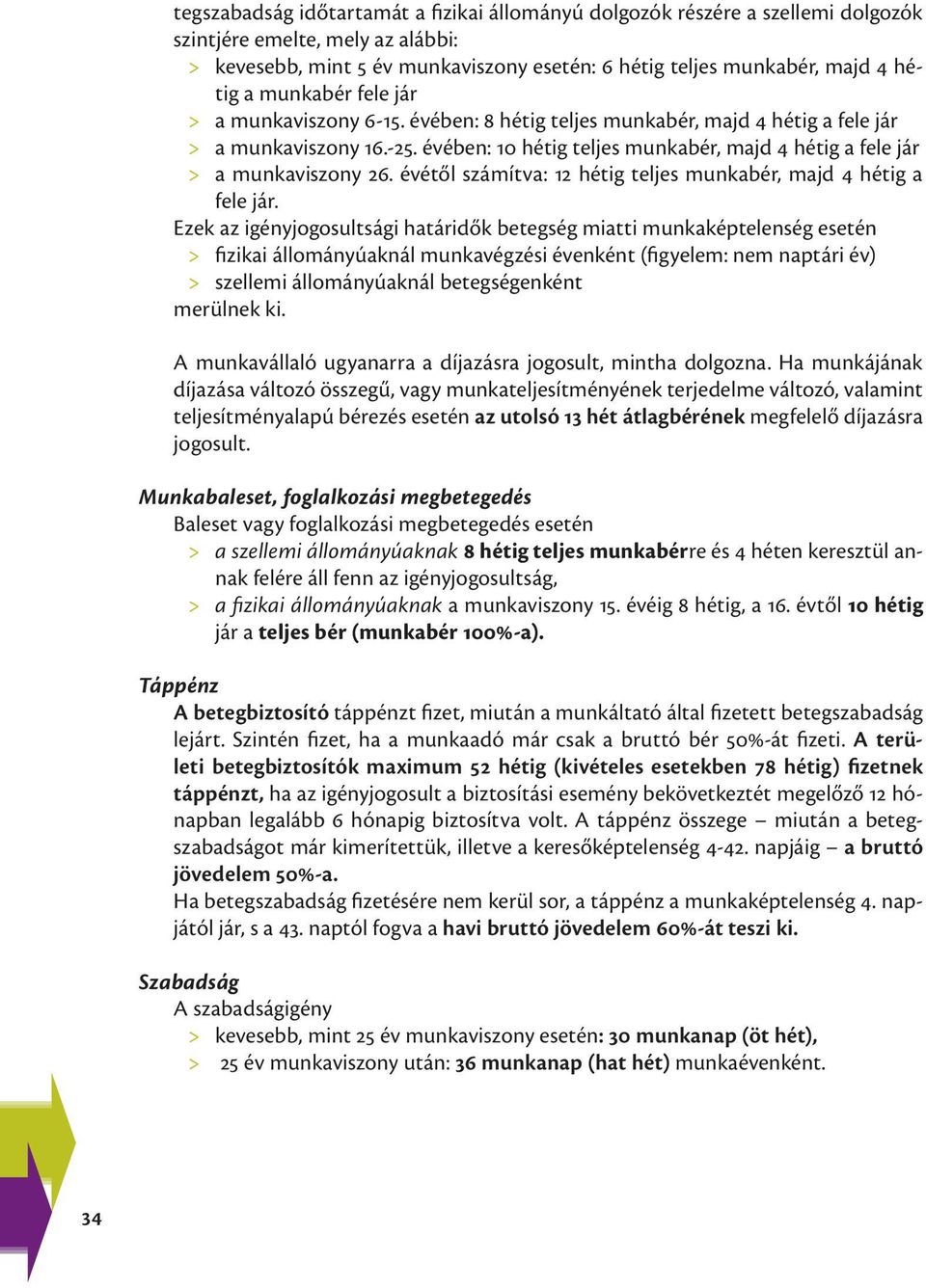 évében: 10 hétig teljes munkabér, majd 4 hétig a fele jár > > a munkaviszony 26. évétől számítva: 12 hétig teljes munkabér, majd 4 hétig a fele jár.