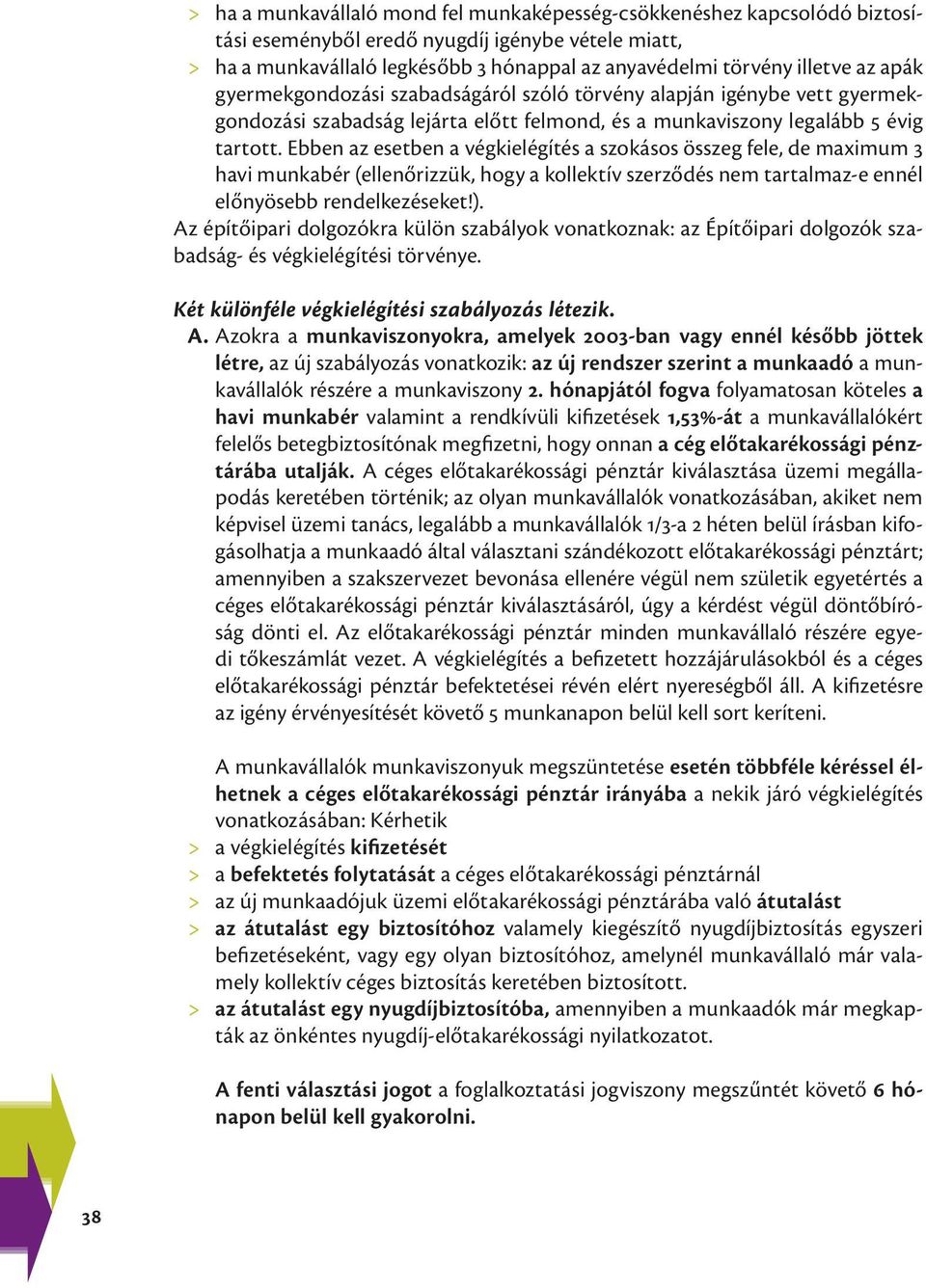 Ebben az esetben a végkielégítés a szokásos összeg fele, de maximum 3 havi munkabér (ellenőrizzük, hogy a kollektív szerződés nem tartalmaz-e ennél előnyösebb rendelkezéseket!).