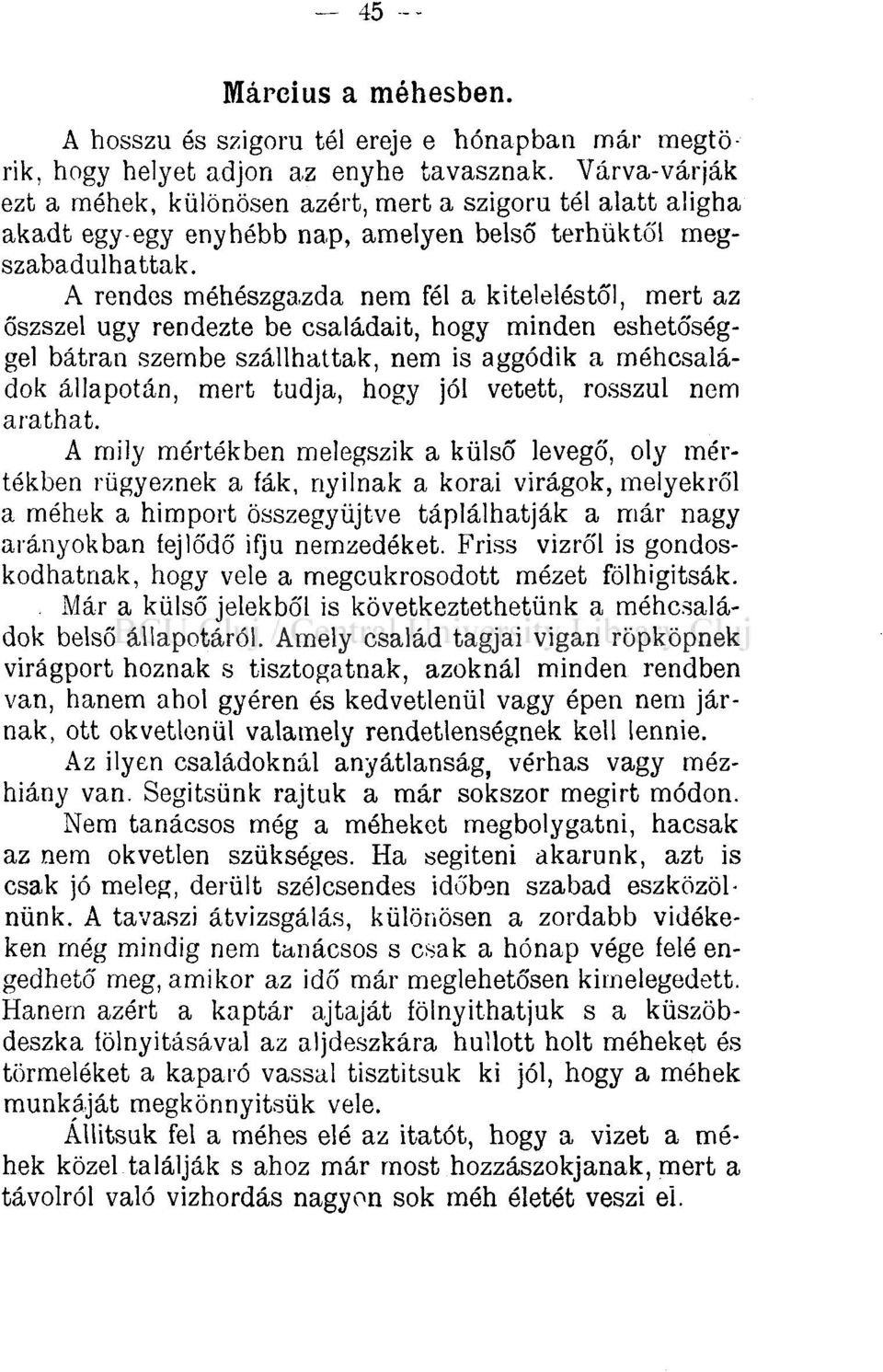 A rendes méhészgazda nem fél a kiteleléstől, mert az őszszel ugy rendezte be családait, hogy minden eshetőséggel bátran szembe szállhattak, nem is aggódik a méhcsaládok állapotán, mert tudja, hogy