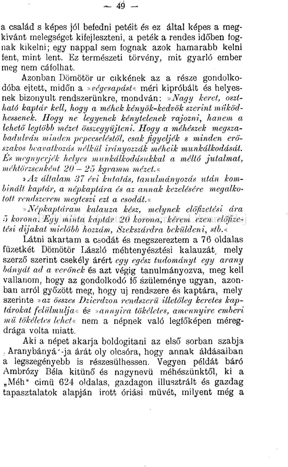 méri kipróbált ós helyesnek bizonyult rendszerünkre, mondván: <>Nagy keret, osztható kaptár kell, hogy a méhek kényök-kedvök szerint működhessenek.