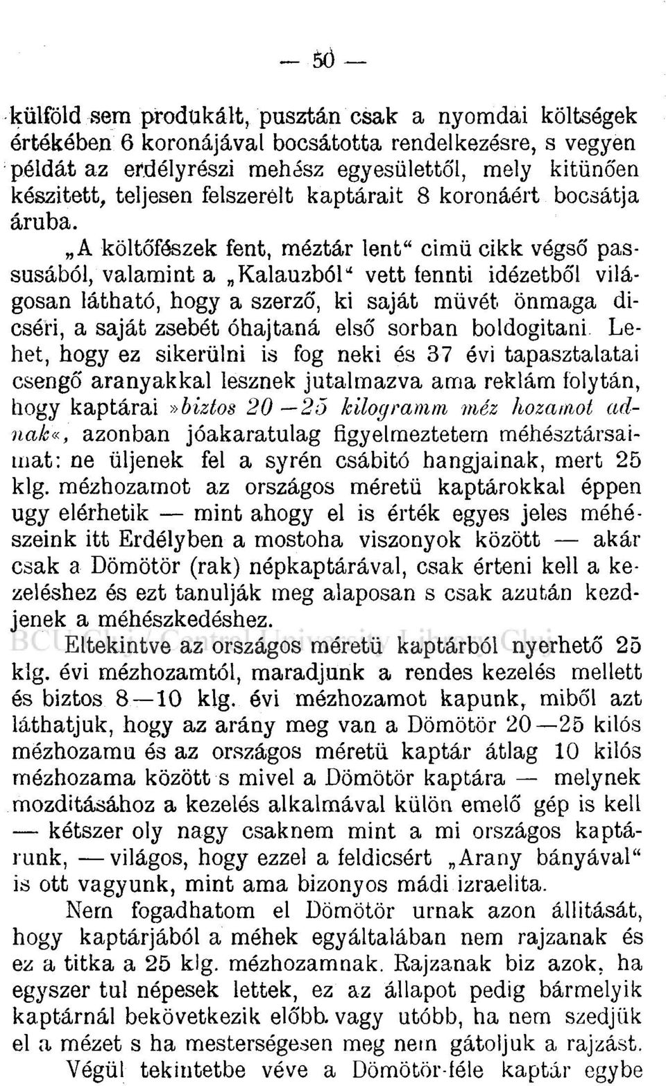 A költőfészek fent, méztár lent" cimü cikk végső passusából, valamint a Kalauzból" vett fennti idézetből világosan látható, hogy a szerző, ki saját müvét önmaga dicséri, a saját zsebét óhajtaná első