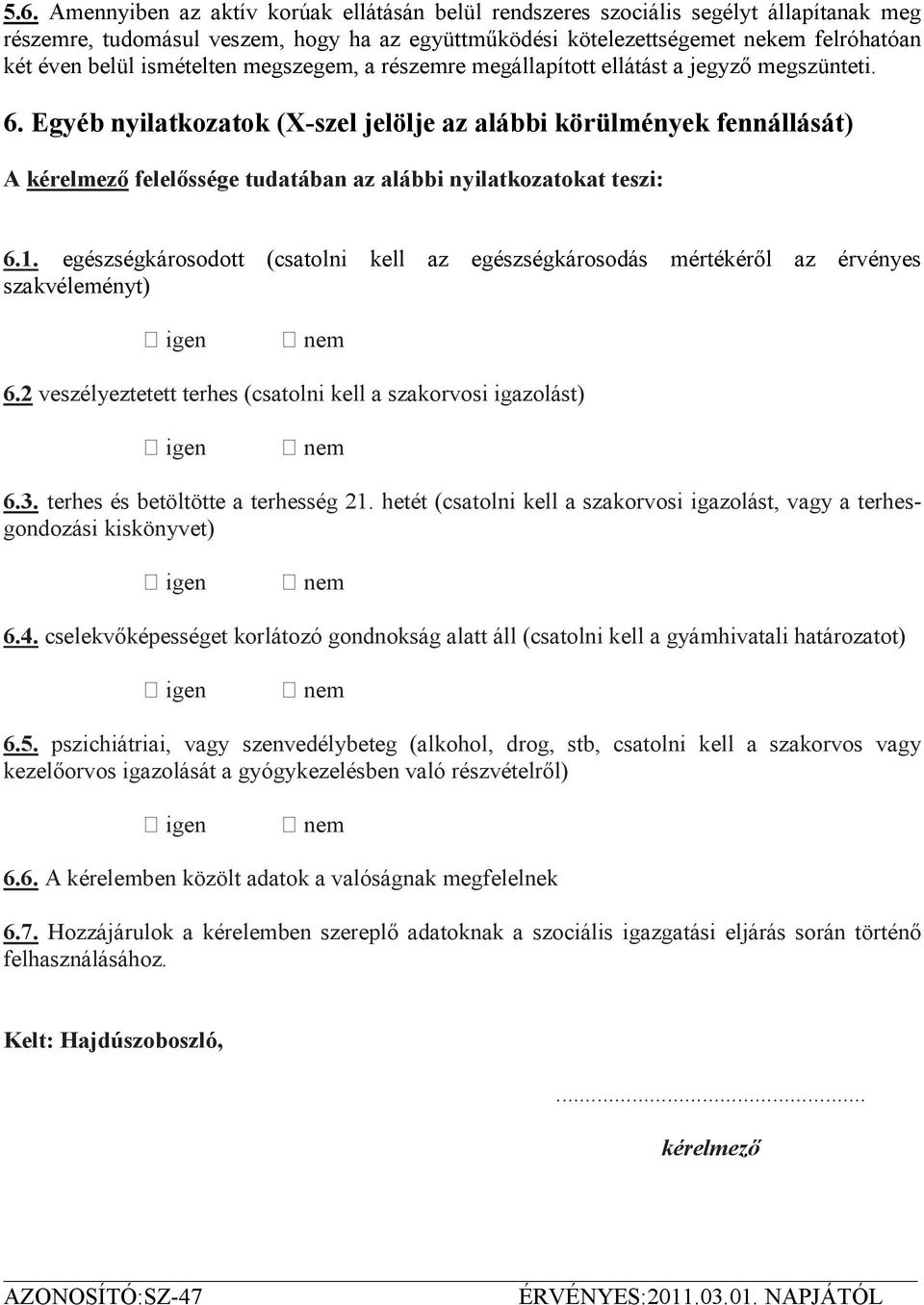 Egyéb nyilatkozatok (X-szel jelölje az alábbi körülmények fennállását) A kérelmezı felelıssége tudatában az alábbi nyilatkozatokat teszi: 6.1.