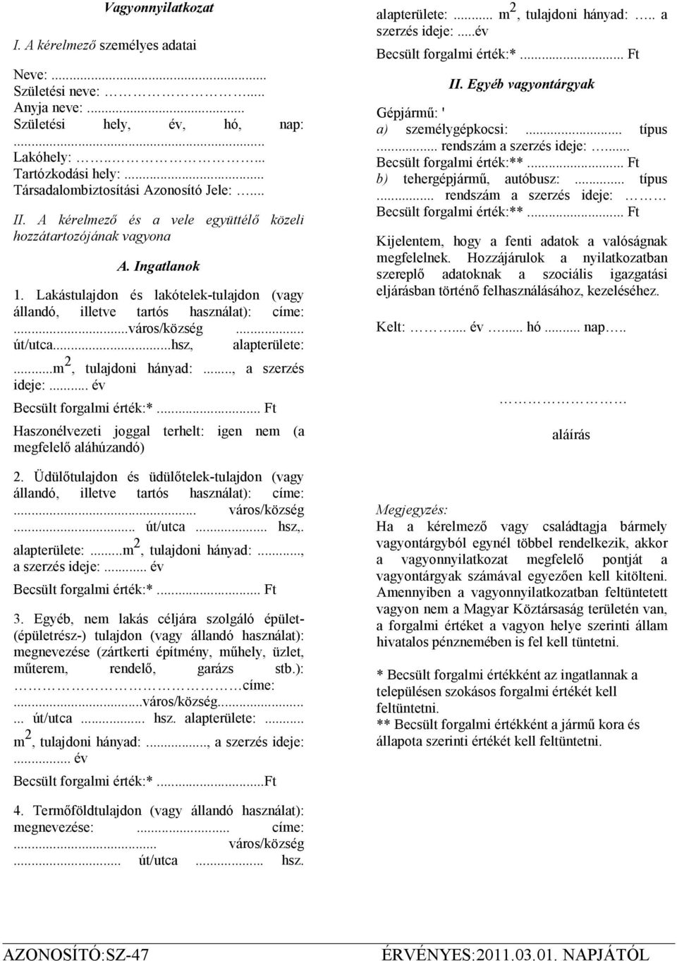 ..hsz, alapterülete:...m 2, tulajdoni hányad:..., a szerzés ideje:... év Becsült forgalmi érték:*... Ft Haszonélvezeti joggal terhelt: igen nem (a megfelelı aláhúzandó) 2.