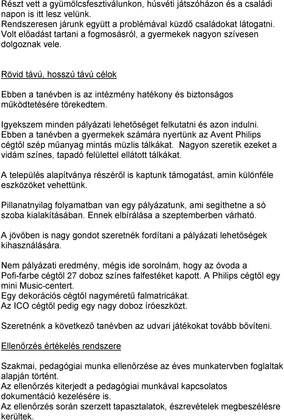 Igyekszem minden pályázati lehetőséget felkutatni és azon indulni. Ebben a tanévben a gyermekek számára nyertünk az Avent Philips cégtől szép műanyag mintás müzlis tálkákat.