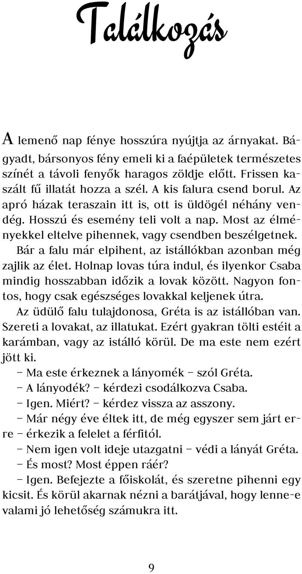 Most az élményekkel eltelve pihennek, vagy csendben beszélgetnek. Bár a falu már elpihent, az istállókban azonban még zajlik az élet.