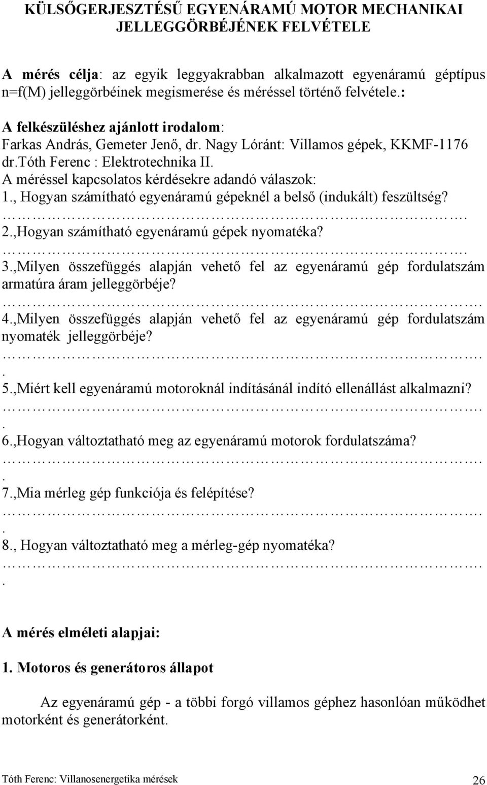 számítható egyeáramú gépekél a első (idukált) feszültség? 2,Hogya számítható egyeáramú gépek yomatéka? 3,ilye összefüggés alapjá vehető fel az egyeáramú gép fordulatszám armatúra áram jelleggöréje?