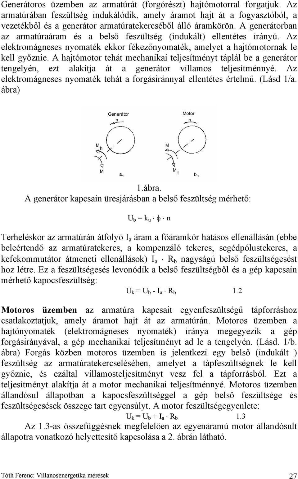 táplál e a geerátor tegelyé, ezt alakítja át a geerátor villamos teljesítméyé Az elektromágeses yomaték tehát a forgásiráyal elletétes értelmű (Lásd 1/a ára) 1ára A geerátor kapcsai üresjárása a első