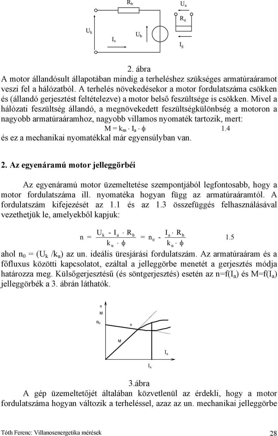 = k m I a φ 14 és ez a mechaikai yomatékkal már egyesúlya va 2 Az egyeáramú motor jelleggöréi Az egyeáramú motor üzemeltetése szempotjáól legfotosa, hogy a motor fordulatszáma ill yomatéka hogya függ