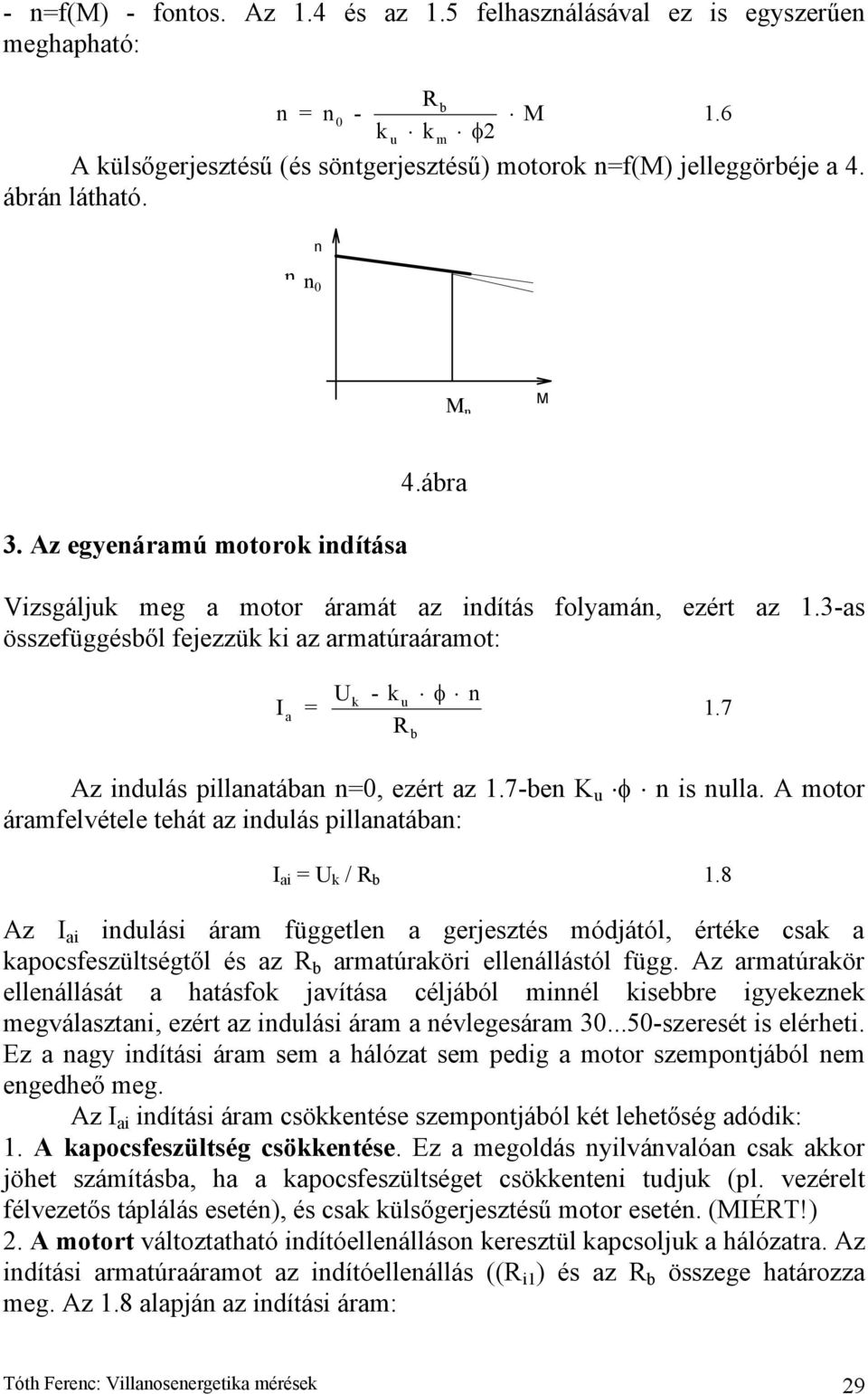 motor áramfelvétele tehát az idulás pillaatáa: Iai = U k / R 18 Az I ai idulási áram függetle a gerjesztés módjától, értéke csak a kapocsfeszültségtől és az R armatúraköri elleállástól függ Az