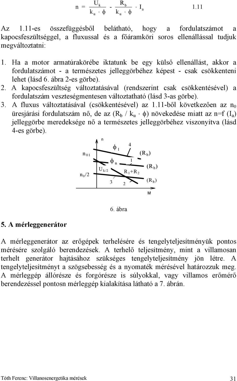 csak csökketésével) a fordulatszám veszteségmetese változtatható (lásd 3-as göre) 3 A fluxus változtatásával (csökketésével) az 111-ől következőe az 0 üresjárási fordulatszám ő, de az (R / k u φ)