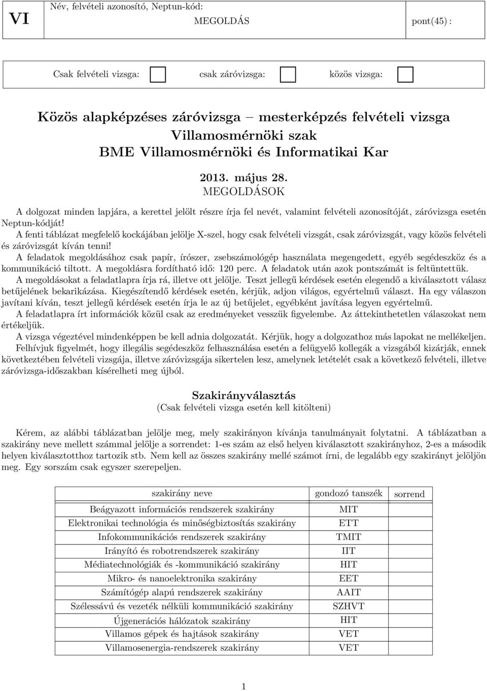 A fenti táblázat megfelelő kockájában jelölje X-szel, hogy csak felvételi vizsgát, csak záróvizsgát, vagy közös felvételi és záróvizsgát kíván tenni!