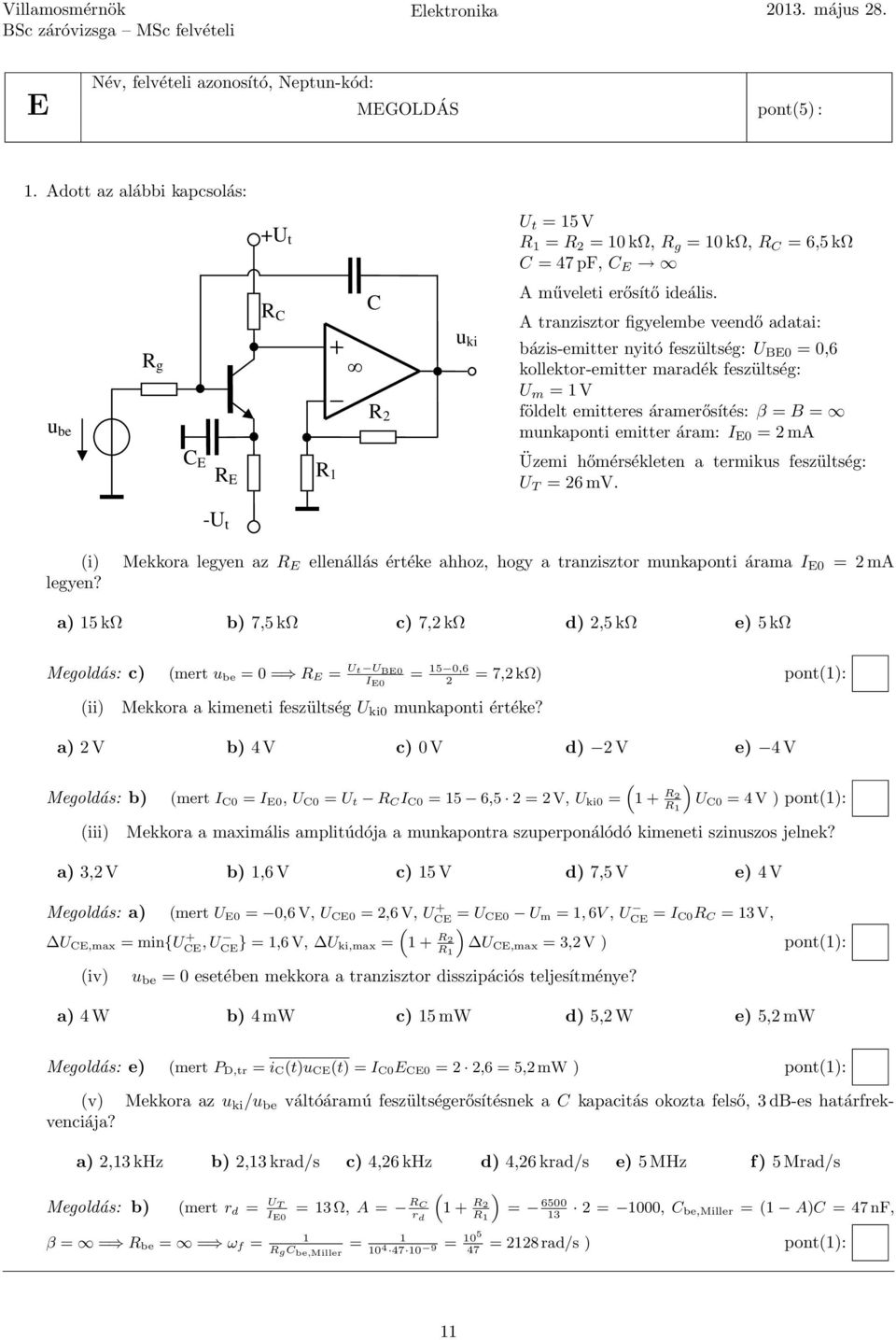= 2 ma C E R E R Üzemi hőmérsékleten a termikus feszültség: U T = 26 mv. -U t (i) Mekkora legyen az R E ellenállás értéke ahhoz, hogy a tranzisztor munkaponti árama I E0 = 2 ma legyen?
