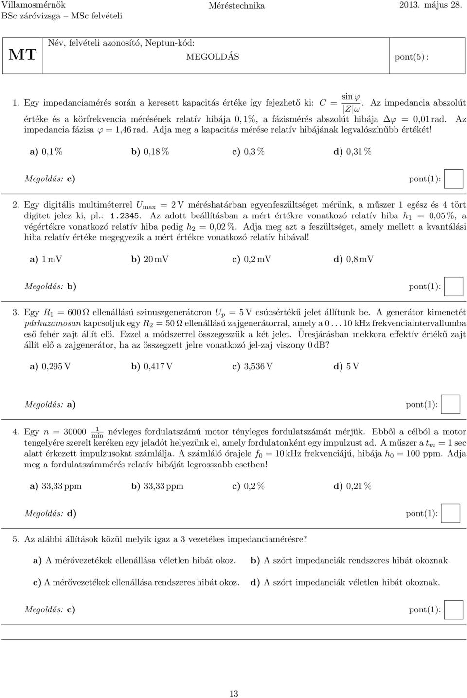 Adja meg a kapacitás mérése relatív hibájának legvalószínűbb értékét! a) 0, % b) 0,8 % c) 0,3 % d) 0,3 % Megoldás: c) 2.