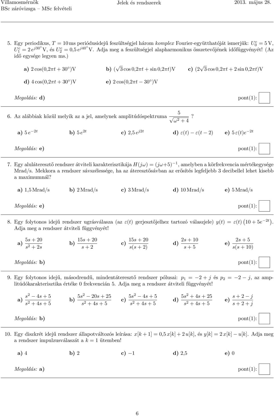 ) a) 2 cos(0,2πt + 30 )V b) ( 3 cos 0,2πt + sin 0,2πt)V c) (2 3 cos 0,2πt + 2 sin 0,2πt)V d) 4 cos(0,2πt + 30 )V e) 2 cos(0,2πt 30 )V Megoldás: d) 6.