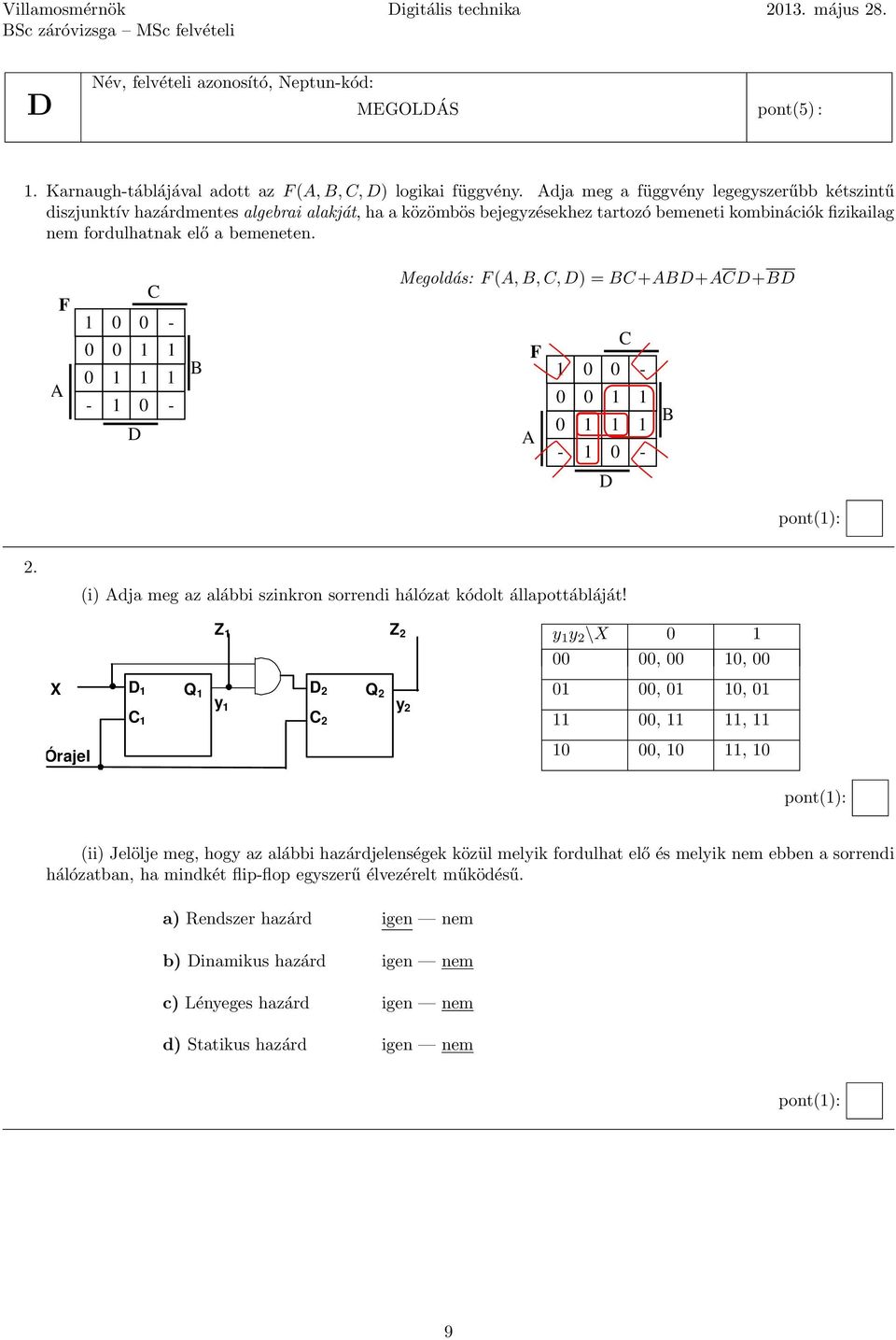 A F C 0 0-0 0 0-0 - D B Megoldás: F (A, B, C, D) = BC+ABD+ACD+BD C F 0 0-0 0 B 0 A - 0 - D 2. (i) Adja meg az alábbi szinkron sorrendi hálózat kódolt állapottábláját!