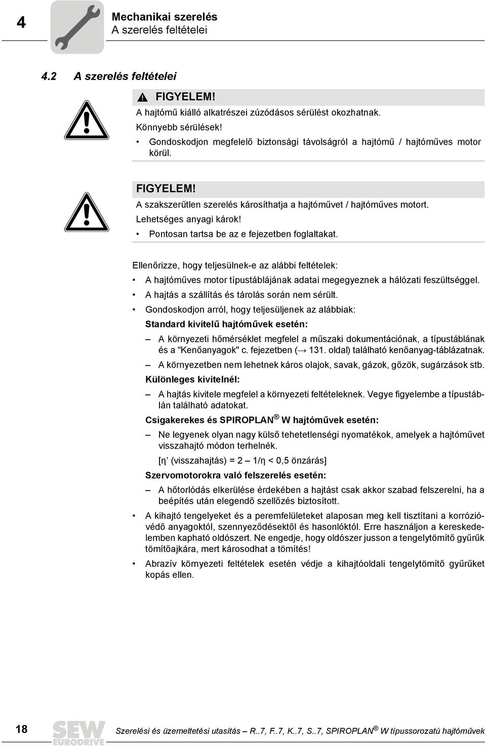 Pontosan tartsa be az e fejezetben foglaltakat. Ellenőrizze, hogy teljesülnek-e az alábbi feltételek: A hajtóműves motor típustáblájának adatai megegyeznek a hálózati feszültséggel.