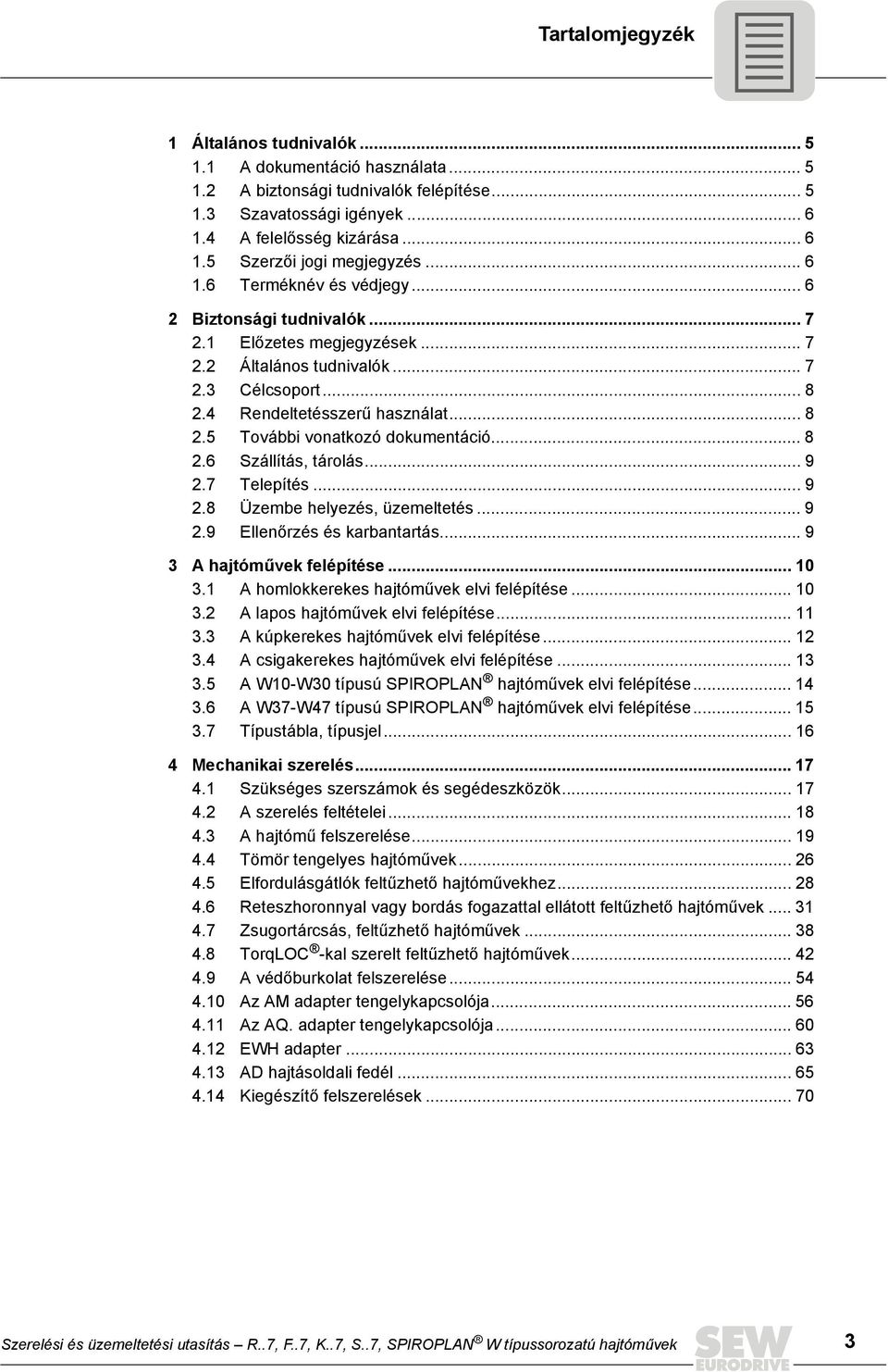 .. 8 2.6 Szállítás, tárolás... 9 2.7 Telepítés... 9 2.8 Üzembe helyezés, üzemeltetés... 9 2.9 Ellenőrzés és karbantartás... 9 3 A hajtóművek felépítése... 10 3.