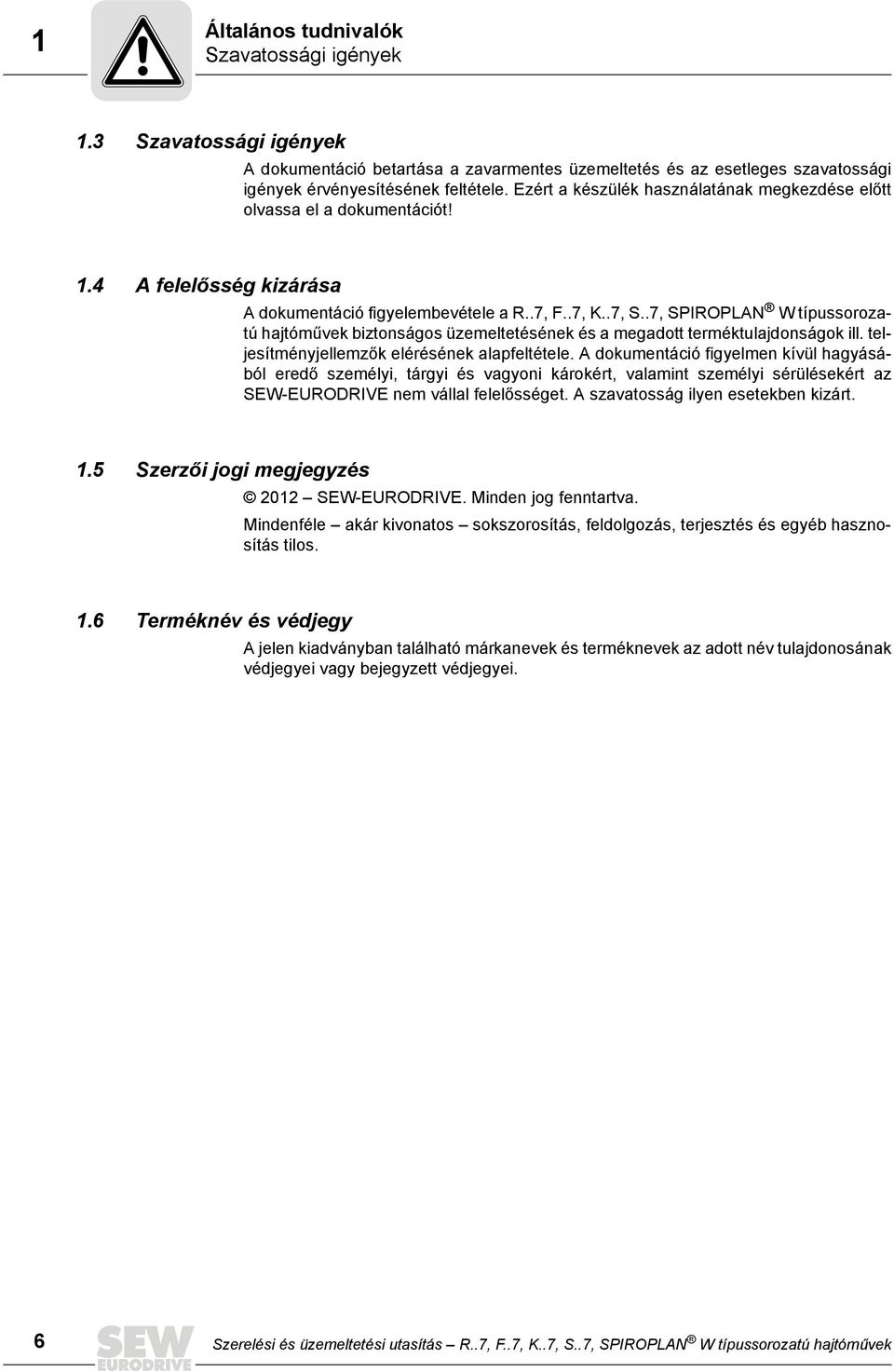 .7, SPIROPLAN W típussorozatú hajtóművek biztonságos üzemeltetésének és a megadott terméktulajdonságok ill. teljesítményjellemzők elérésének alapfeltétele.