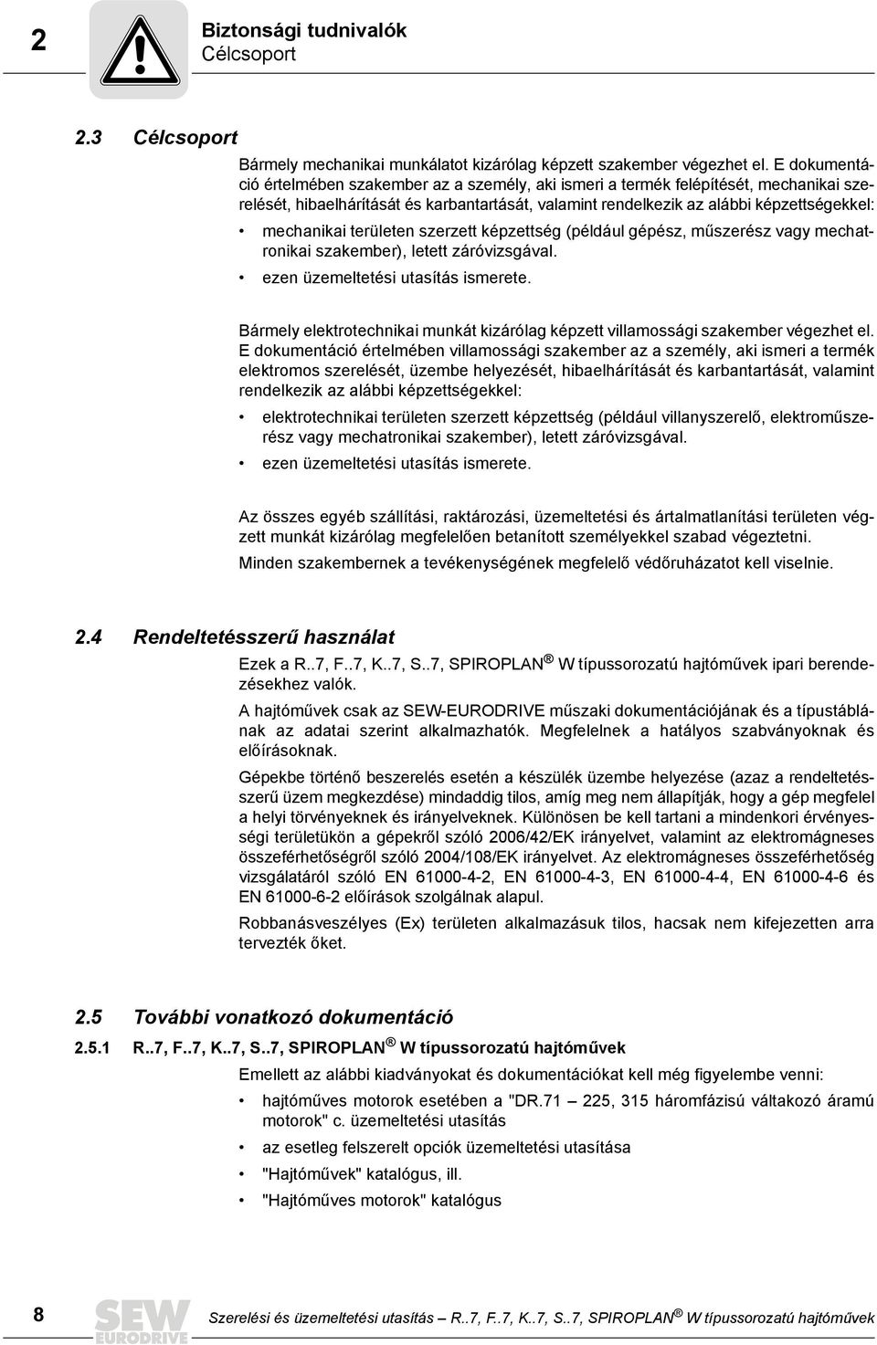 területen szerzett képzettség (például gépész, műszerész vagy mechatronikai szakember), letett záróvizsgával. ezen üzemeltetési utasítás ismerete.