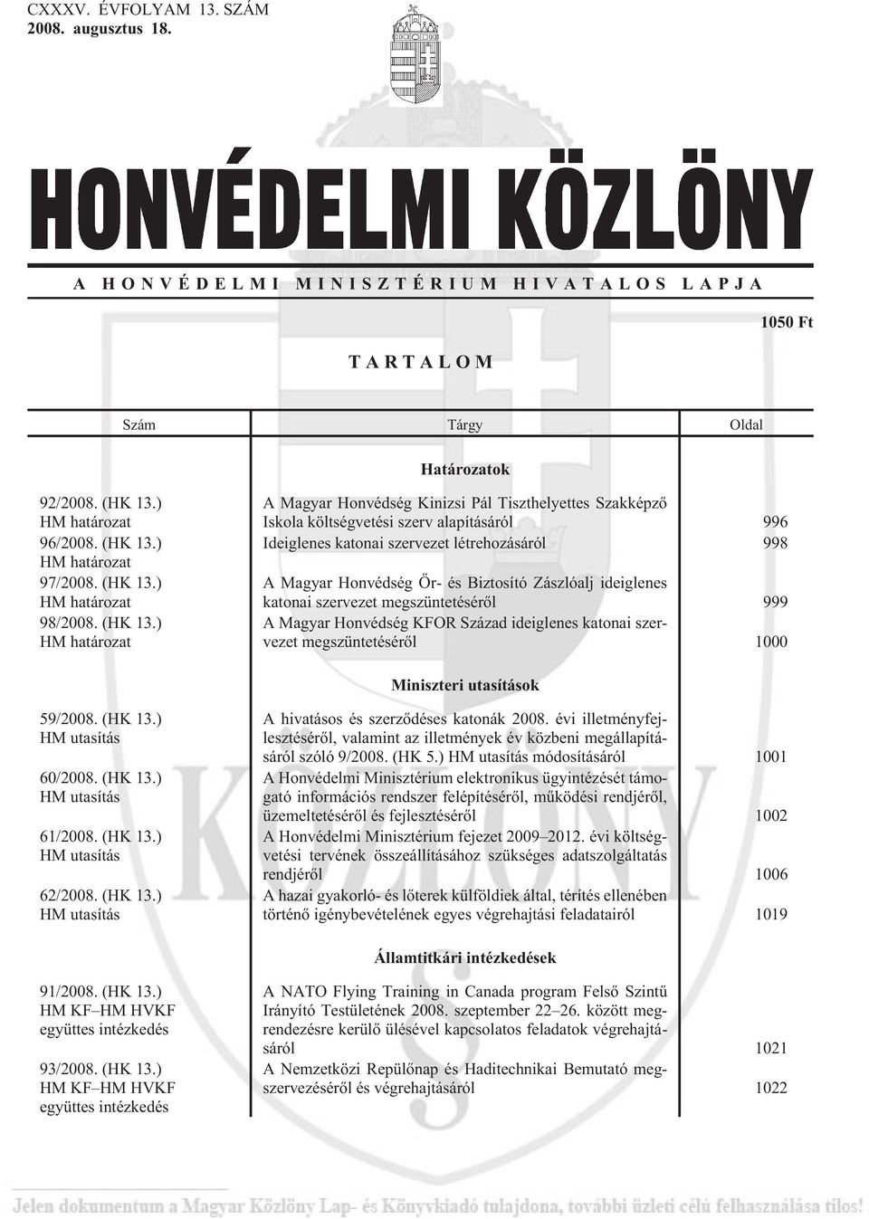 ) HM határozat A Magyar Honvédség Kinizsi Pál Tiszthelyettes Szakképzõ Iskola költségvetési szerv alapításáról 996 Ideiglenes katonai szervezet létrehozásáról 998 A Magyar Honvédség Õr- és Biztosító