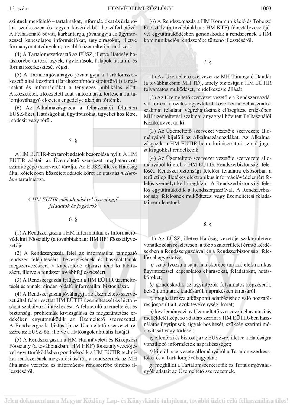 (4) A Tartalomszerkesztõ az EÜSZ, illetve Hatóság hatáskörébe tartozó ügyek, ügyleírások, ûrlapok tartalmi és formai szerkesztését végzi.