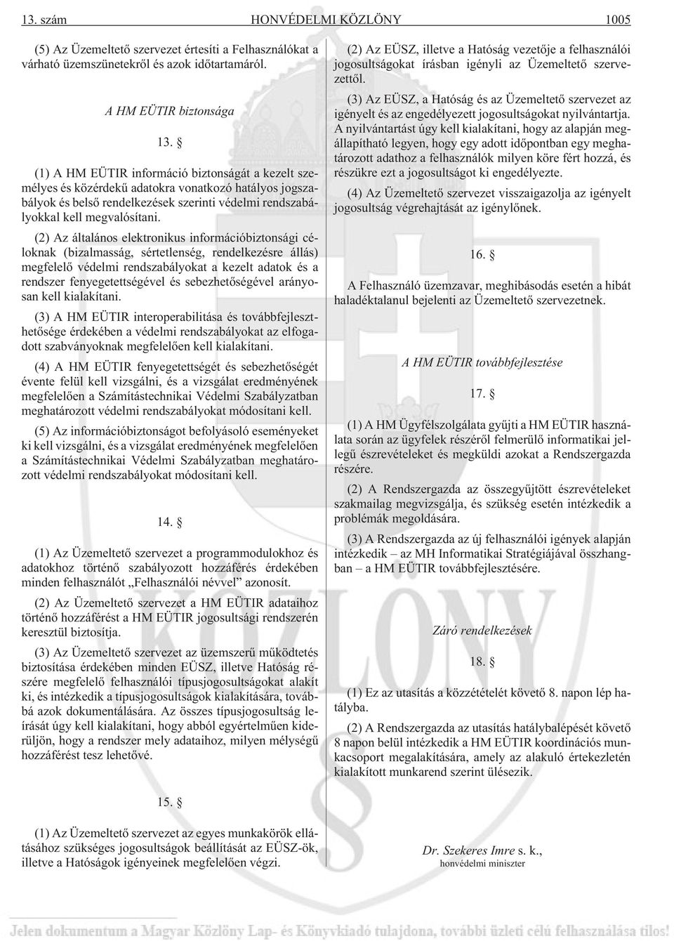 (2) Az általános elektronikus információbiztonsági céloknak (bizalmasság, sértetlenség, rendelkezésre állás) megfelelõ védelmi rendszabályokat a kezelt adatok és a rendszer fenyegetettségével és