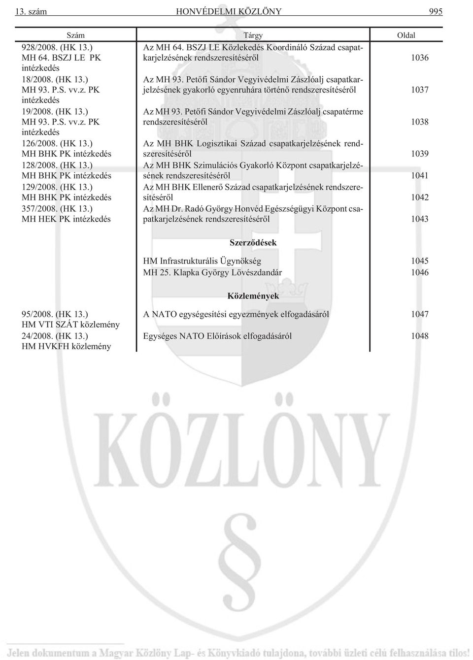 (HK 13.) MH HEK PK intézkedés Az MH 93. Petõfi Sándor Vegyivédelmi Zászlóalj csapatkarjelzésének gyakorló egyenruhára történõ rendszeresítésérõl 1037 Az MH 93.