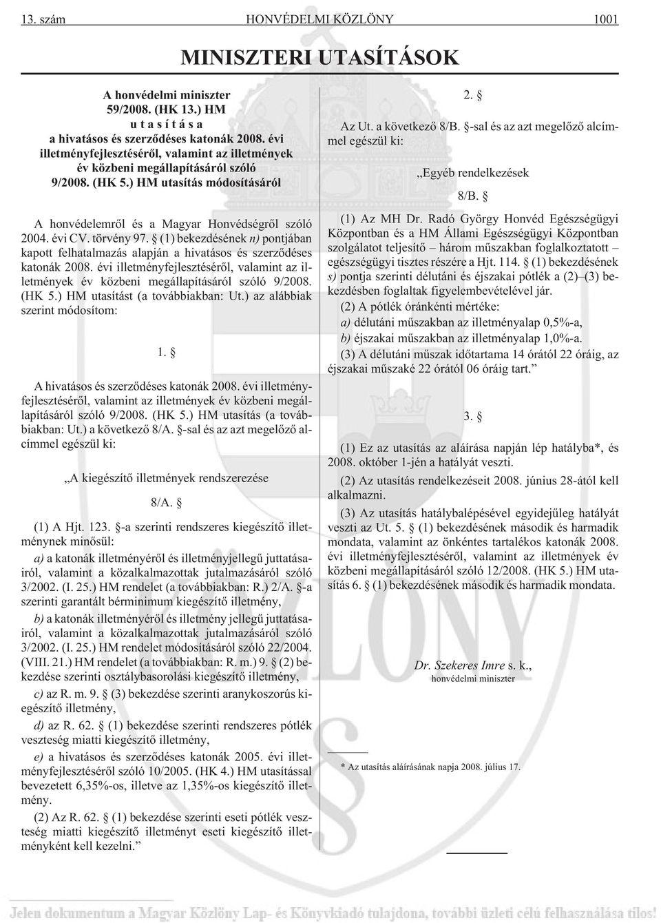 törvény 97. (1) bekezdésének n) pontjában kapott felhatalmazás alapján a hivatásos és szerzõdéses katonák 2008.