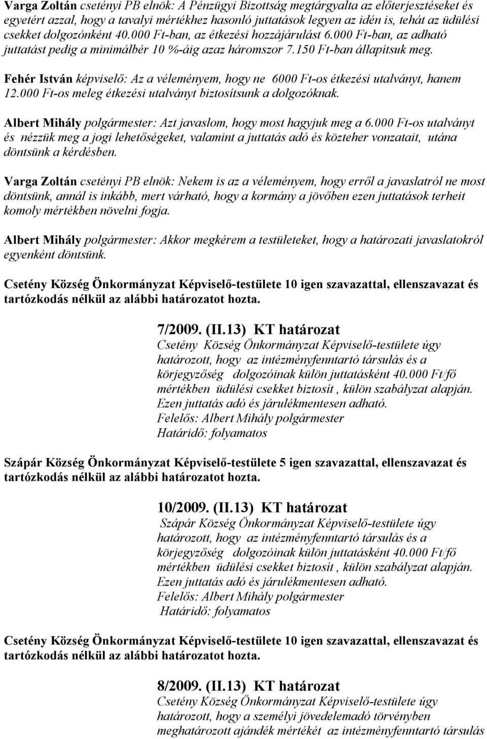 Fehér István : Az a véleményem, hogy ne 6000 Ft-os étkezési utalványt, hanem 12.000 Ft-os meleg étkezési utalványt biztosítsunk a dolgozóknak.